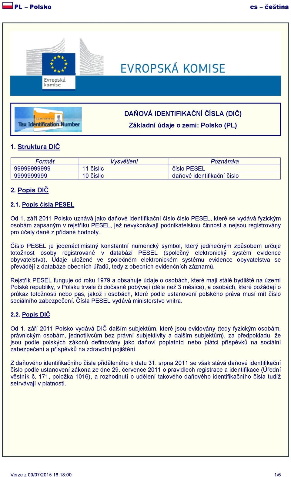 září 2011 Polsko uznává jako daňové identifikační číslo číslo PESEL, které se vydává fyzickým osobám zapsaným v rejstříku PESEL, jež nevykonávají podnikatelskou činnost a nejsou registrovány pro