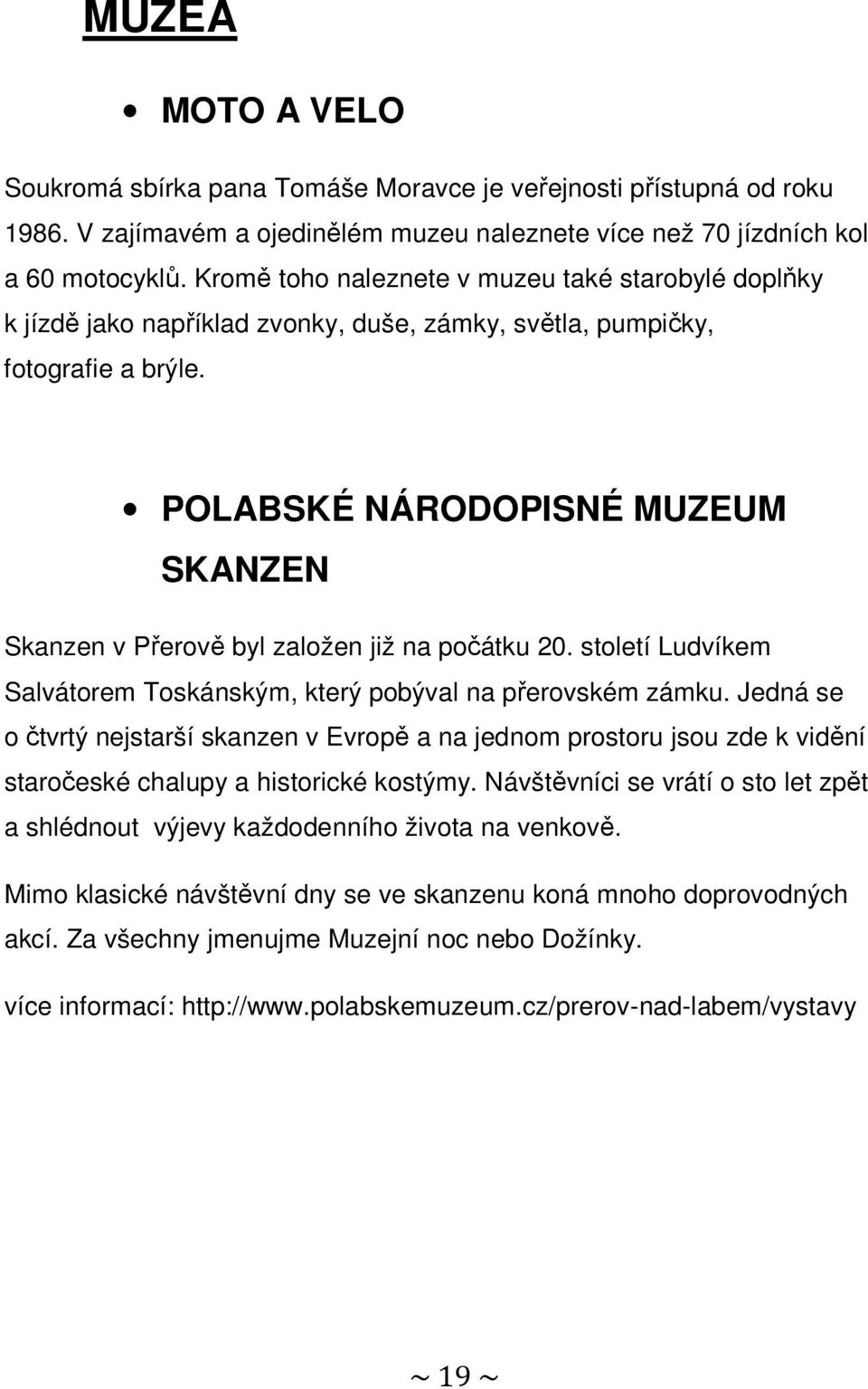 POLABSKÉ NÁRODOPISNÉ MUZEUM SKANZEN Skanzen v Přerově byl založen již na počátku 20. století Ludvíkem Salvátorem Toskánským, který pobýval na přerovském zámku.