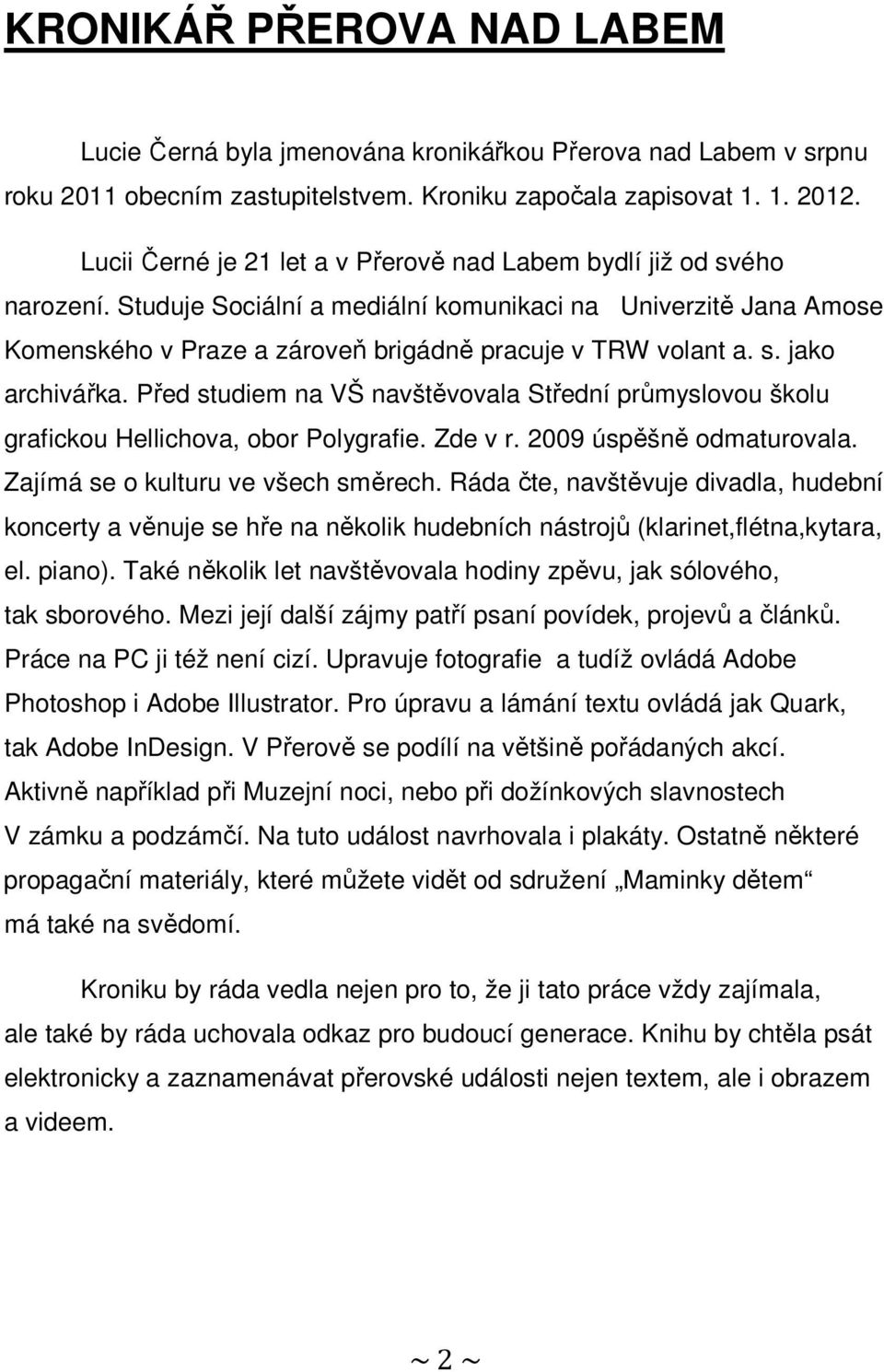 s. jako archivářka. Před studiem na VŠ navštěvovala Střední průmyslovou školu grafickou Hellichova, obor Polygrafie. Zde v r. 2009 úspěšně odmaturovala. Zajímá se o kulturu ve všech směrech.