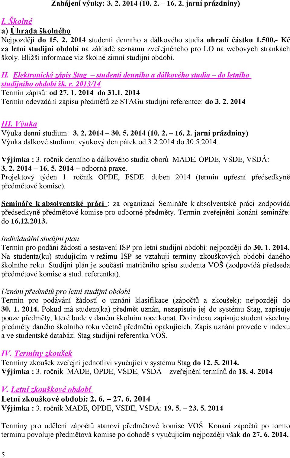 Elektronický zápis Stag studenti denního a dálkového studia do letního studijního období šk. r. 2013/14 Termín zápisů: od 27. 1. 2014 do 31.1. 2014 Termín odevzdání zápisu předmětů ze STAGu studijní referentce: do 3.