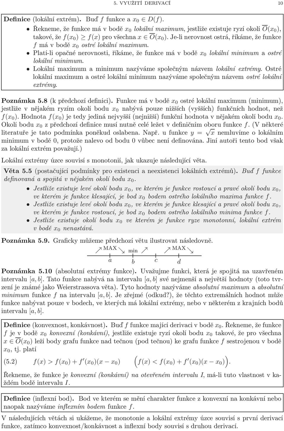 Lokální mximum minimum nzýváme společným názvem lokální extrémy. Ostré lokální mximum ostré lokální minimum nzýváme společným názvem ostré lokální extrémy. Poznámk5.8(kpředchozídefinici).