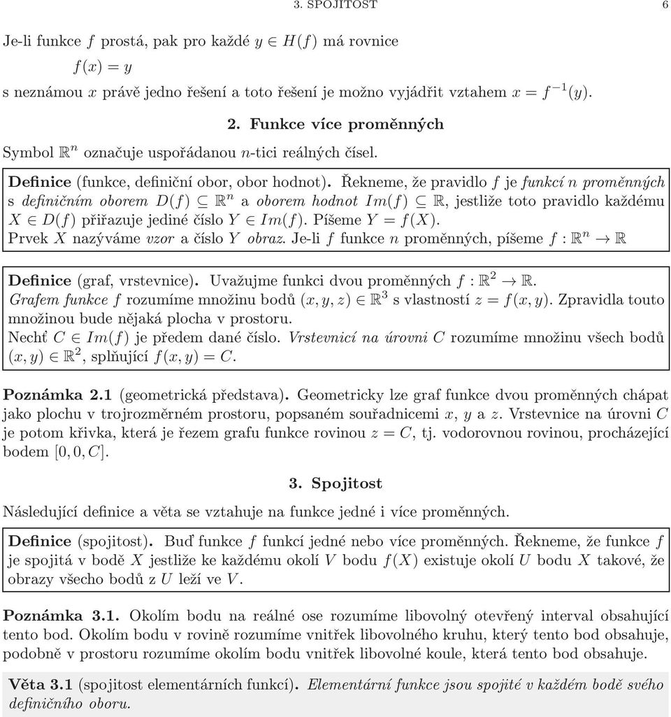 Řekneme, že prvidlo f je funkcí n proměnných sdefiničnímoborem D(f) R n oboremhodnot Im(f) R,jestližetotoprvidlokždému X D(f)přiřzujejedinéčíslo Y Im(f).Píšeme Y = f(x).