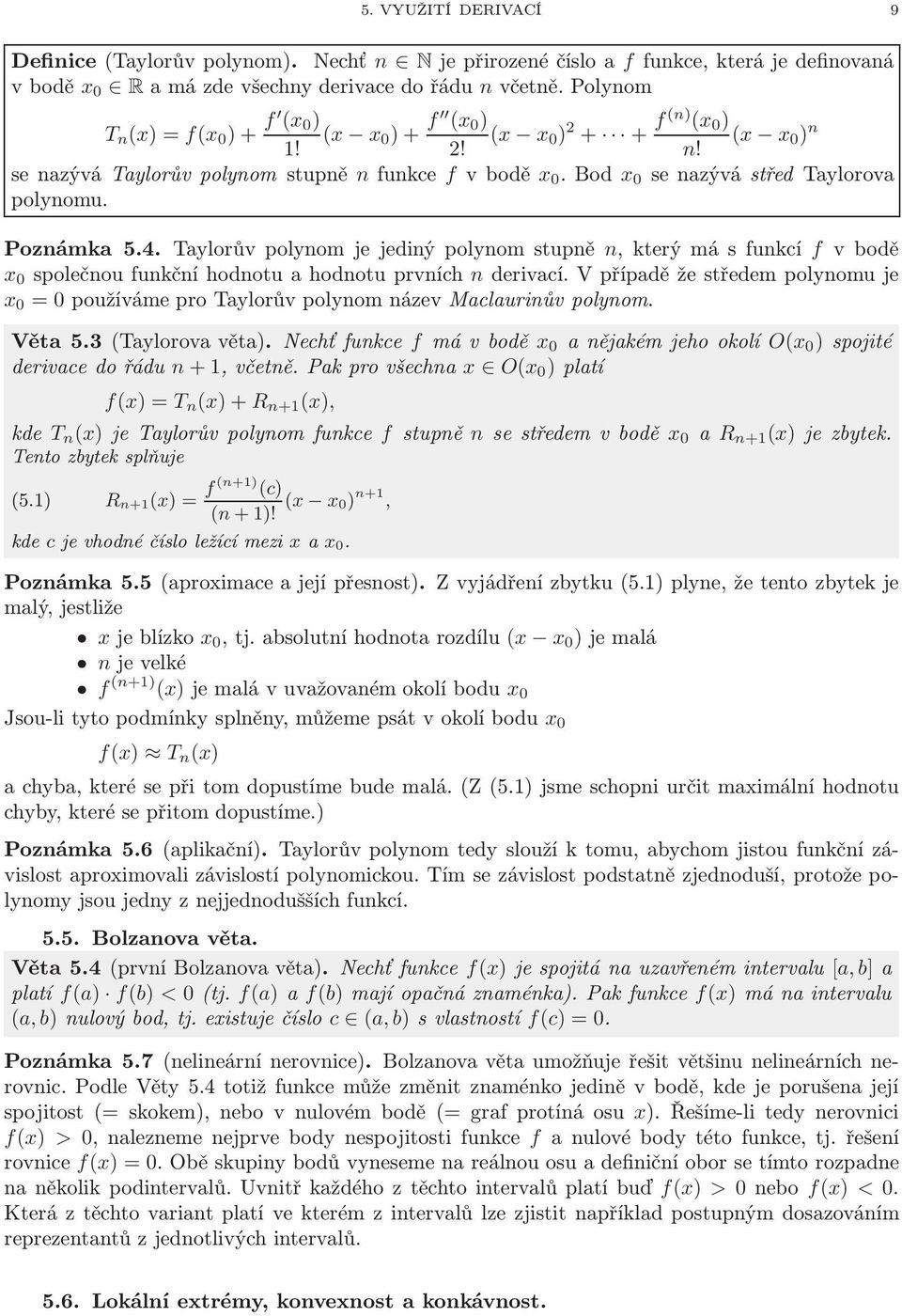 4. Tylorůvpolynomjejedinýpolynomstupně n,kterýmásfunkcí f vbodě x 0 společnoufunkčníhodnotuhodnotuprvních nderivcí.vpřípděžestředempolynomuje x 0 = 0používámeproTylorůvpolynomnázevMclurinůvpolynom.
