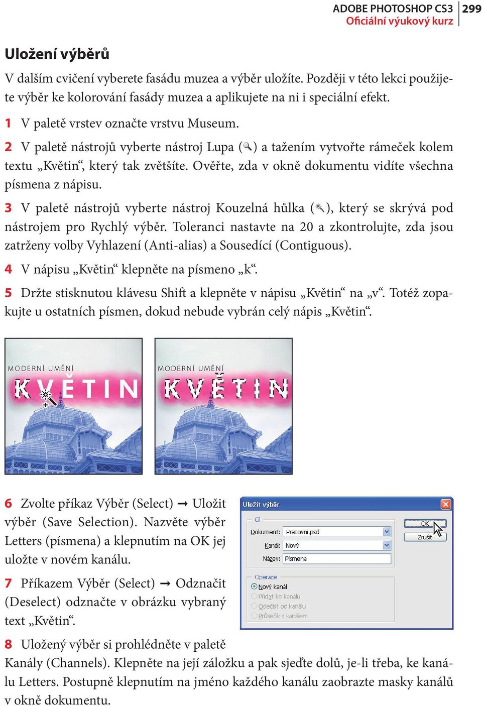 2 V paletě nástrojů vyberte nástroj Lupa ( ) a tažením vytvořte rámeček kolem textu Květin, který tak zvětšíte. Ověřte, zda v okně dokumentu vidíte všechna písmena z nápisu.