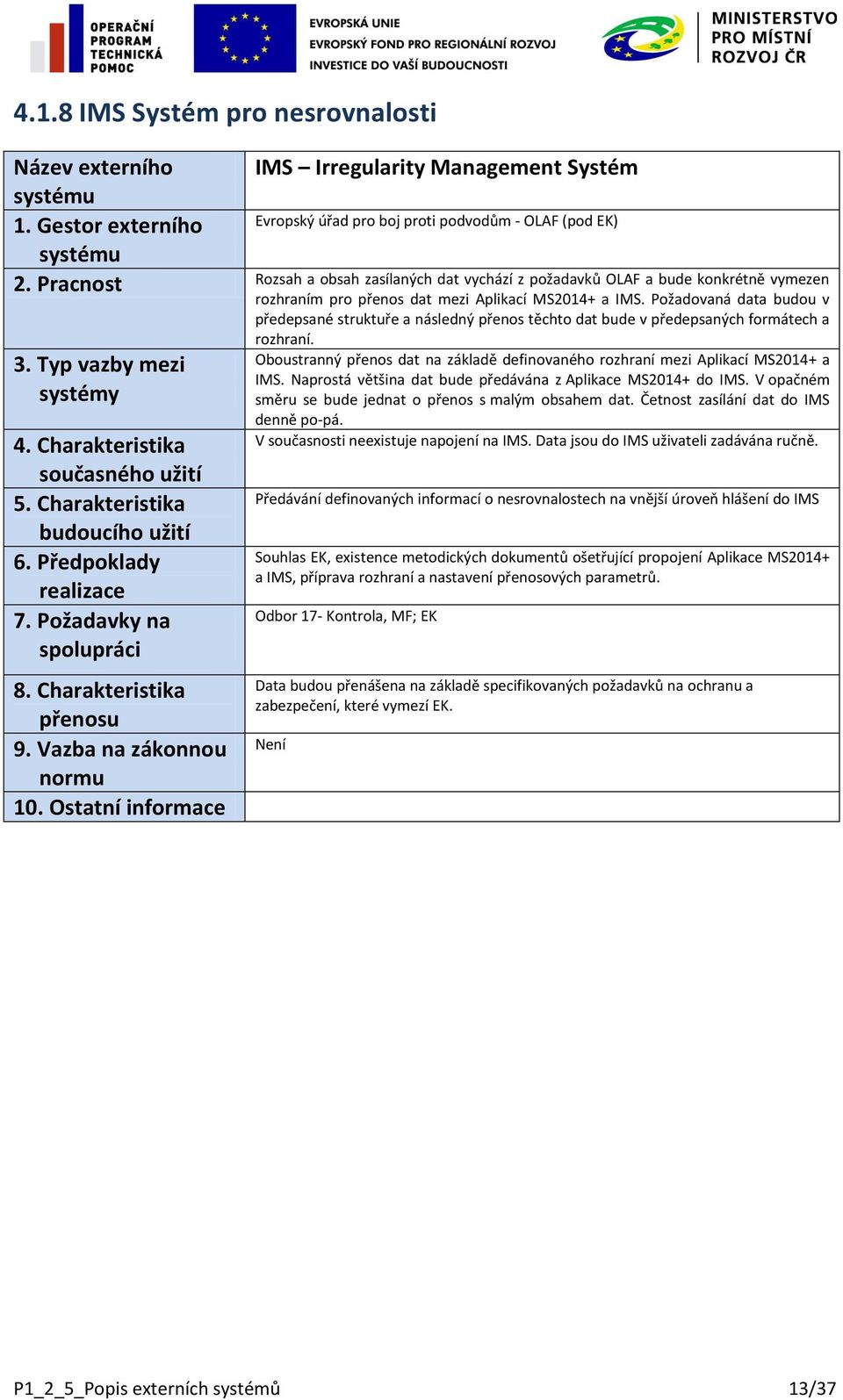 Oboustranný přenos dat na základě definovaného rozhraní mezi Aplikací MS2014+ a IMS. Naprostá většina dat bude předávána z Aplikace MS2014+ do IMS.