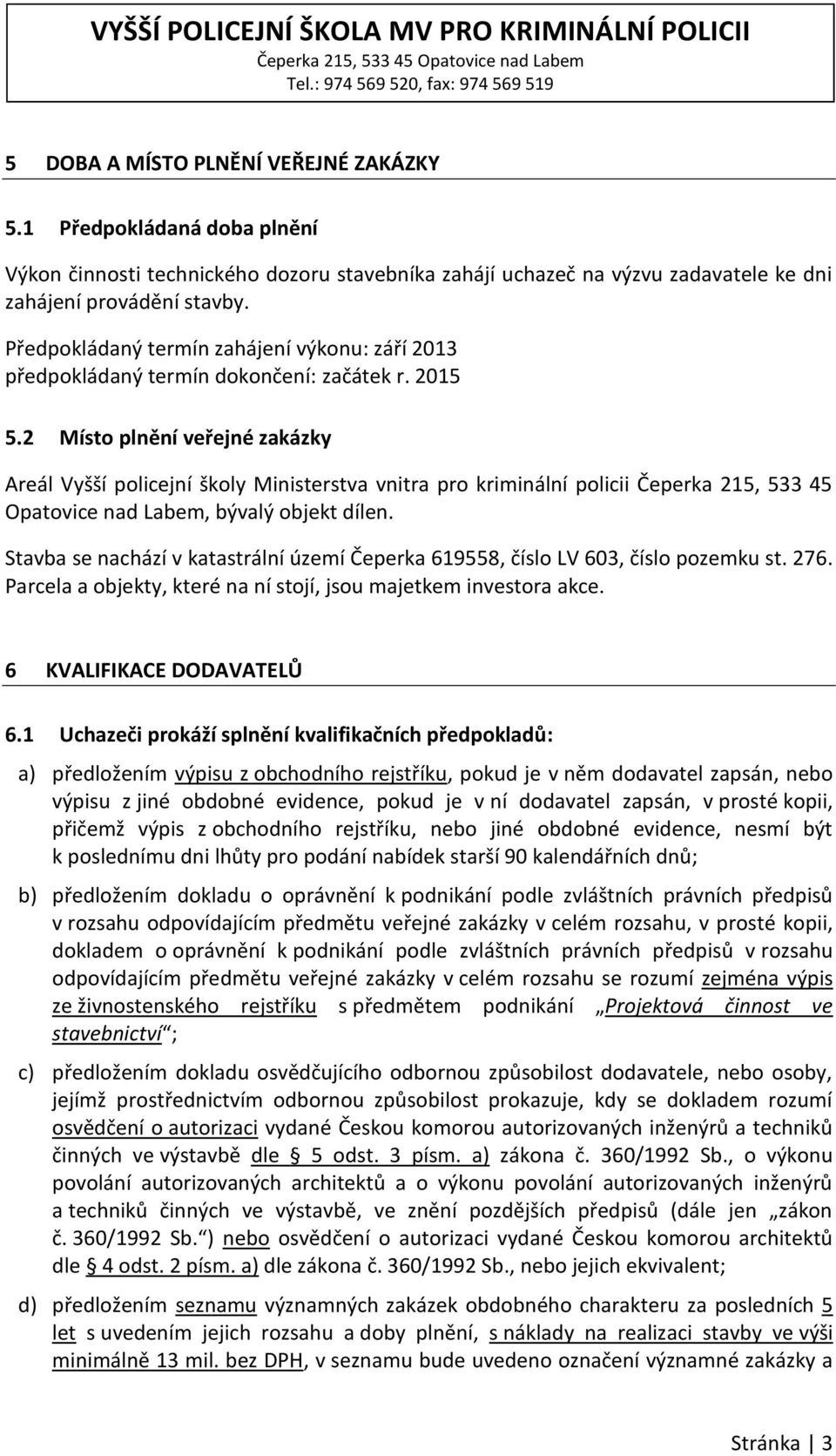 2 Místo plnění veřejné zakázky Areál Vyšší policejní školy Ministerstva vnitra pro kriminální policii Čeperka 215, 533 45 Opatovice nad Labem, bývalý objekt dílen.