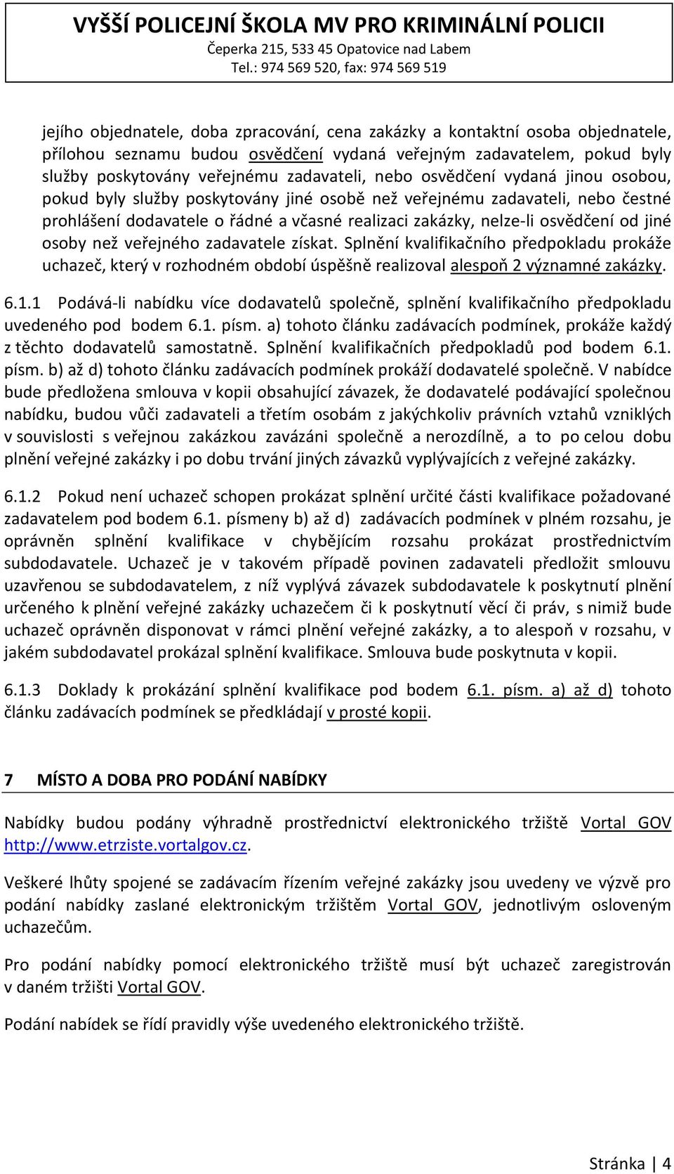 osoby než veřejného zadavatele získat. Splnění kvalifikačního předpokladu prokáže uchazeč, který v rozhodném období úspěšně realizoval alespoň 2 významné zakázky. 6.1.