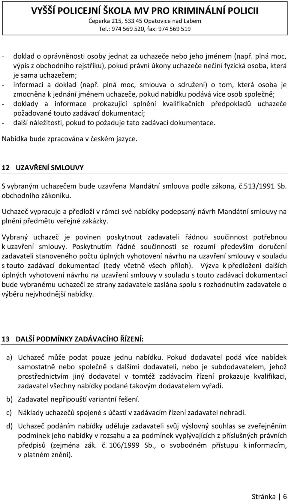 plná moc, smlouva o sdružení) o tom, která osoba je zmocněna k jednání jménem uchazeče, pokud nabídku podává více osob společně; - doklady a informace prokazující splnění kvalifikačních předpokladů