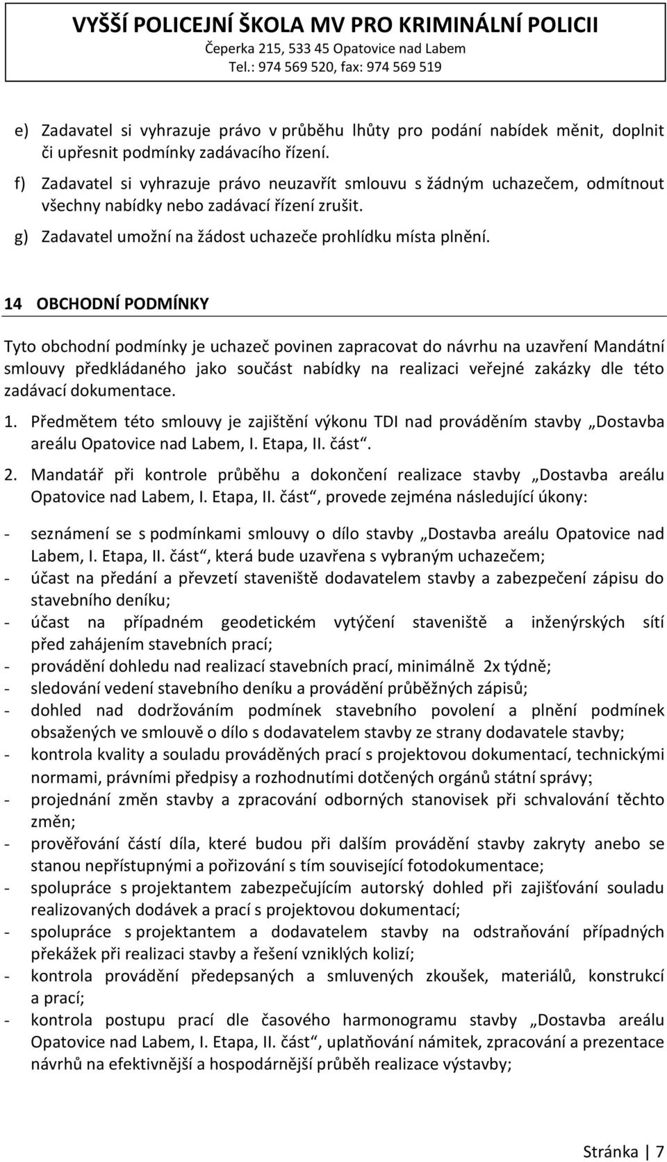 14 OBCHODNÍ PODMÍNKY Tyto obchodní podmínky je uchazeč povinen zapracovat do návrhu na uzavření Mandátní smlouvy předkládaného jako součást nabídky na realizaci veřejné zakázky dle této zadávací