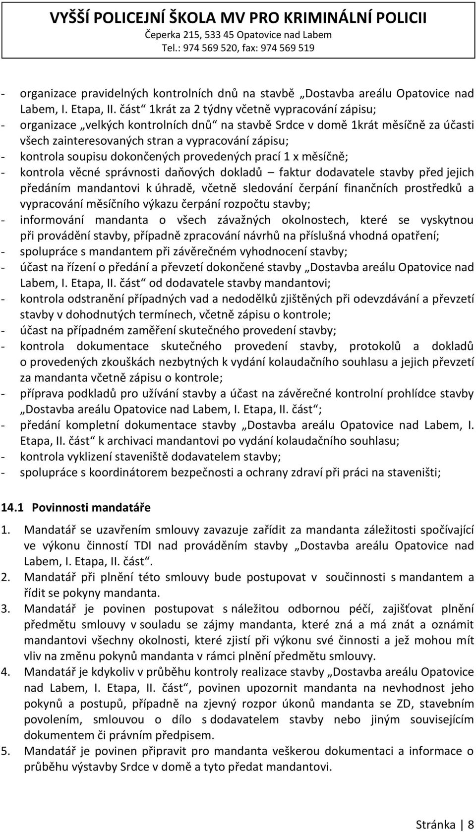 soupisu dokončených provedených prací 1 x měsíčně; - kontrola věcné správnosti daňových dokladů faktur dodavatele stavby před jejich předáním mandantovi k úhradě, včetně sledování čerpání finančních