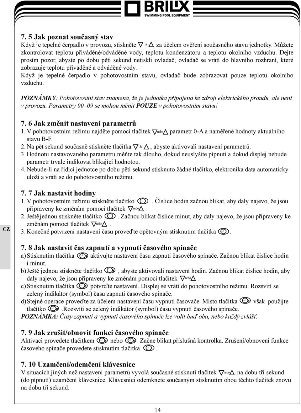 Dejte prosím pozor, abyste po dobu pěti sekund netiskli ovladač; ovladač se vrátí do hlavního rozhraní, které zobrazuje teplotu přiváděné a odváděné vody.