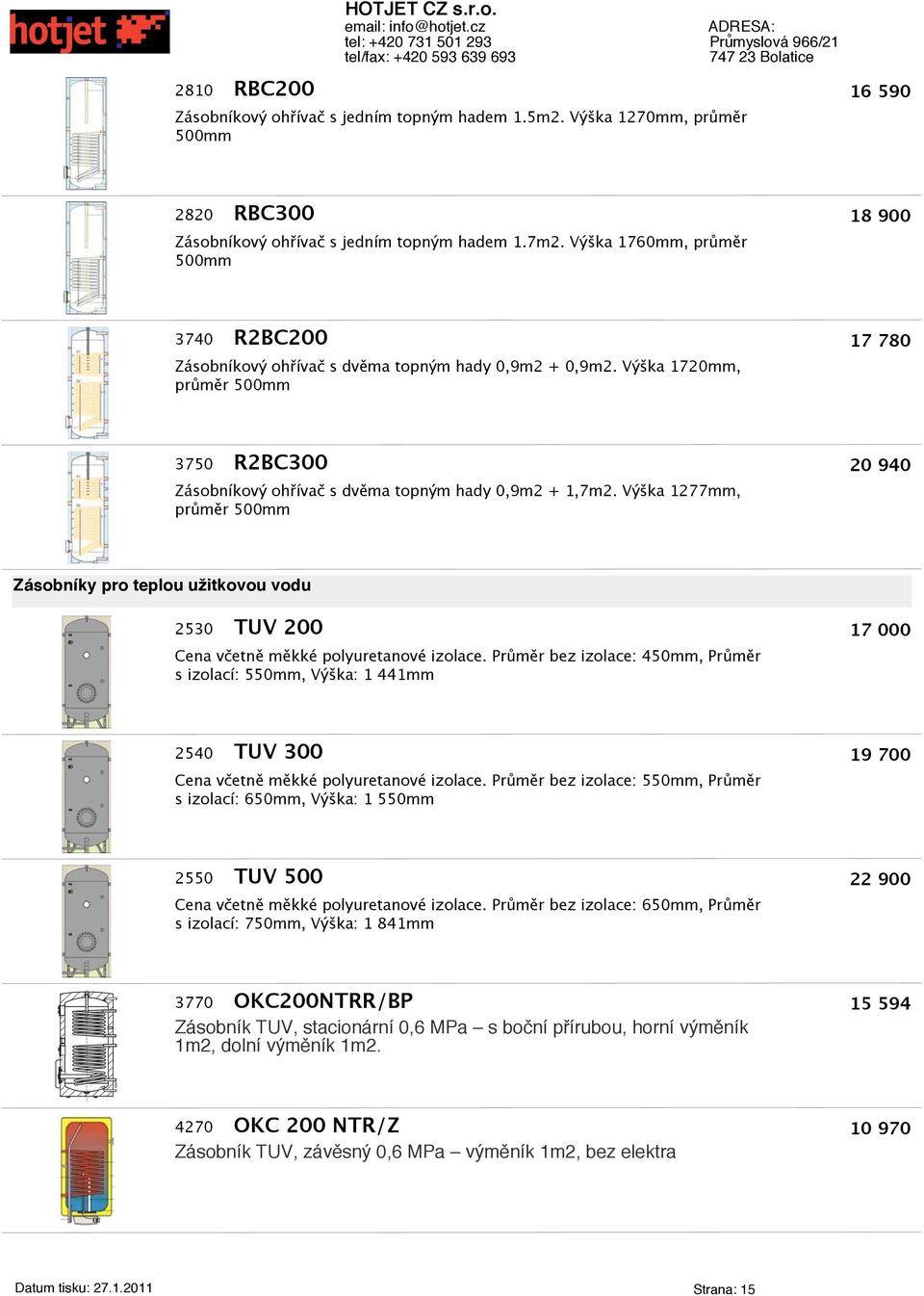 Výška 1720mm, průměr 500mm 3750 R2BC300 20 940 Zásobníkový ohříva s dvěma topným hady 0,9m2 + 1,7m2.