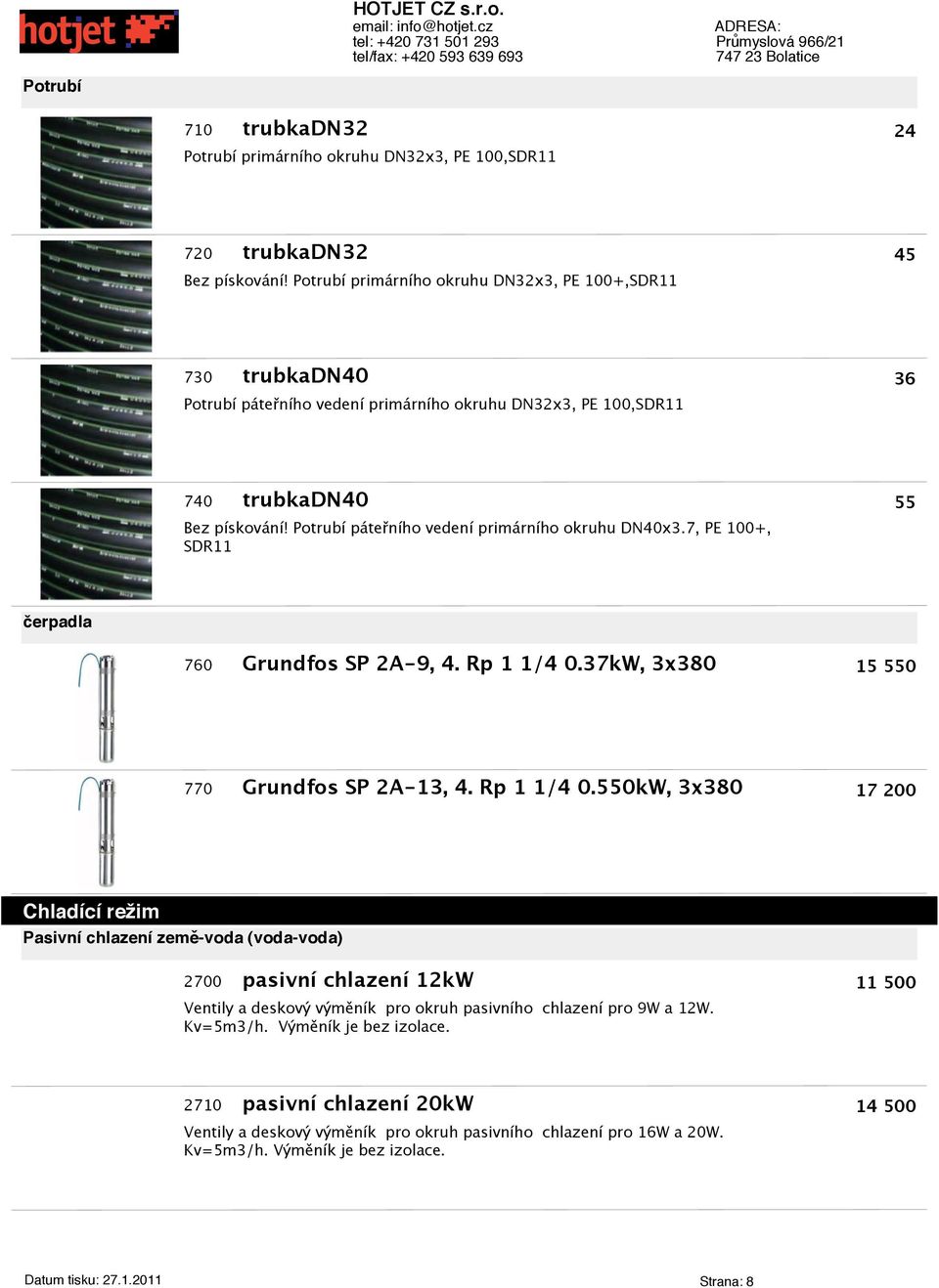 Potrubí páteřního vedení primárního okruhu DN40x3.7, PE 100+, SDR11 erpadla 760 Grundfos SP 2A-9, 4. Rp 1 1/4 0.