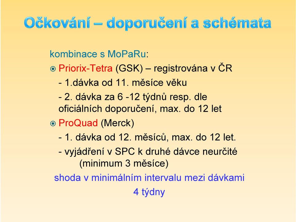 do 12 let ProQuad (Merck) - 1. dávka od 12. měsíců, max. do 12 let.