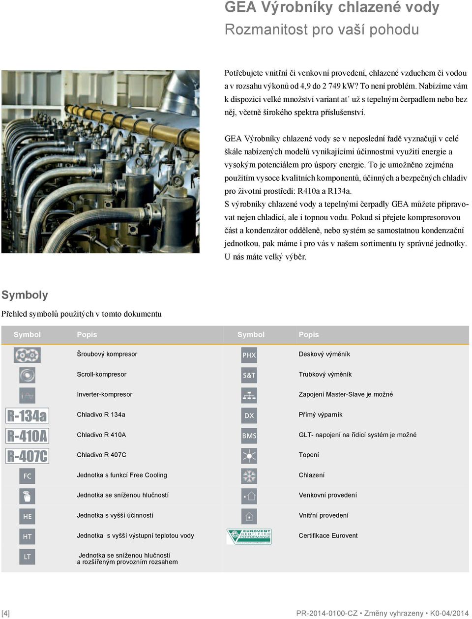 GEA Výrobníky chlazené vody se v neposlední řadě vyznačují v celé škále nabízených modelů vynikajícími účinnostmi využití energie a vysokým potenciálem pro úspory energie.