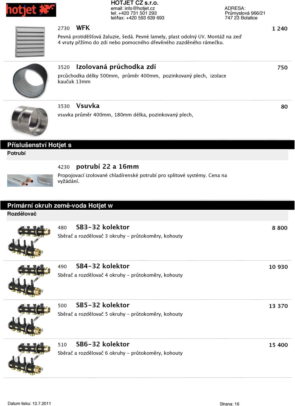 Hotjet s Potrubí 4230 potrubí 22 a 16mm Propojovací izolované chladírenské potrubí pro splitové systémy. Cena na vyžádání.