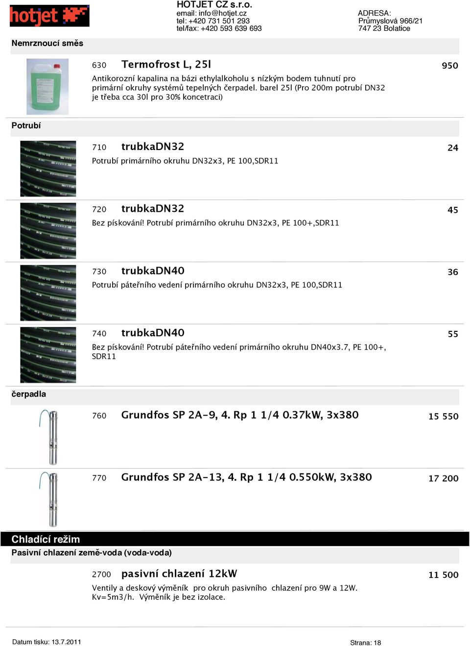 Potrubí primárního okruhu DN32x3, PE 100+,SDR11 45 730 trubkadn40 Potrubí páteřního vedení primárního okruhu DN32x3, PE 100,SDR11 36 740 trubkadn40 Bez pískování!