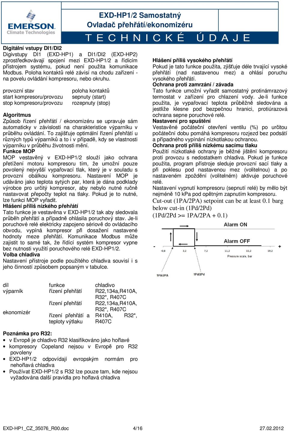 provozní stav start kompresoru/provozu stop kompresoru/provozu poloha kontaktů sepnuty (start) rozepnuty (stop) Algoritmus Způsob řízení přehřátí / ekonomizéru se upravuje sám automaticky v
