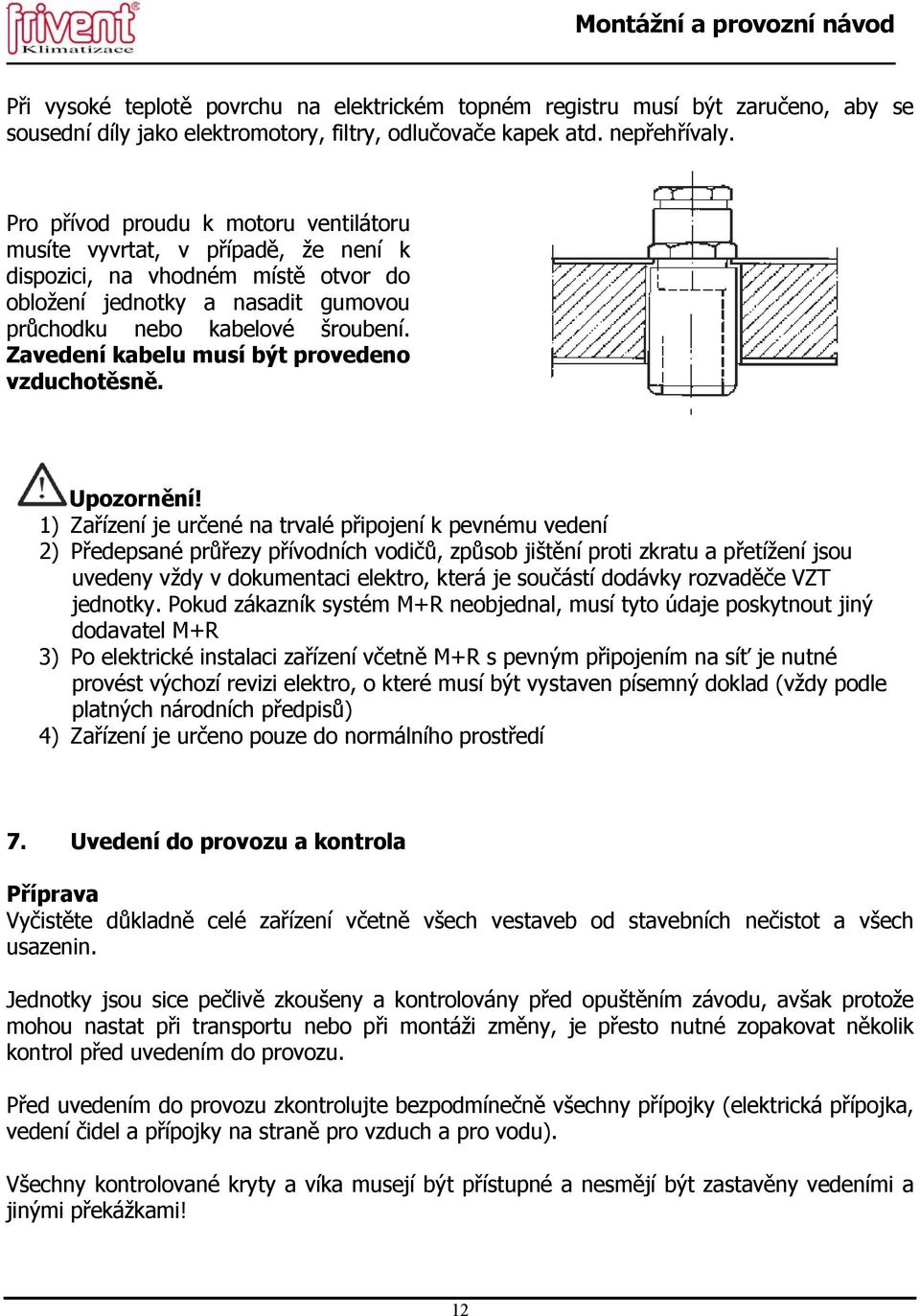 Zavedení kabelu musí být provedeno vzduchotěsně. Upozornění!