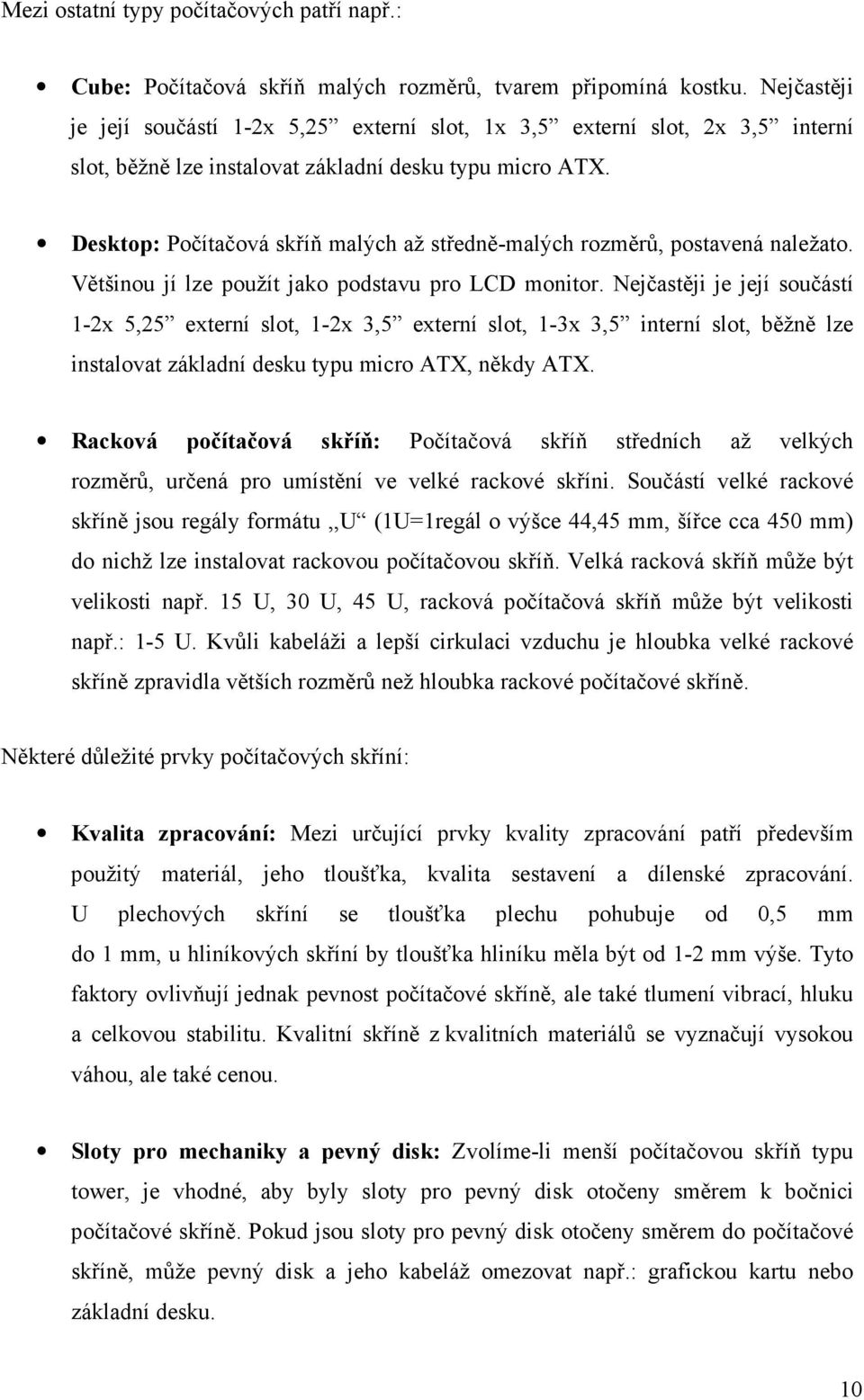 Desktop: Počítačová skříň malých až středně-malých rozměrů, postavená naležato. Většinou jí lze použít jako podstavu pro LCD monitor.