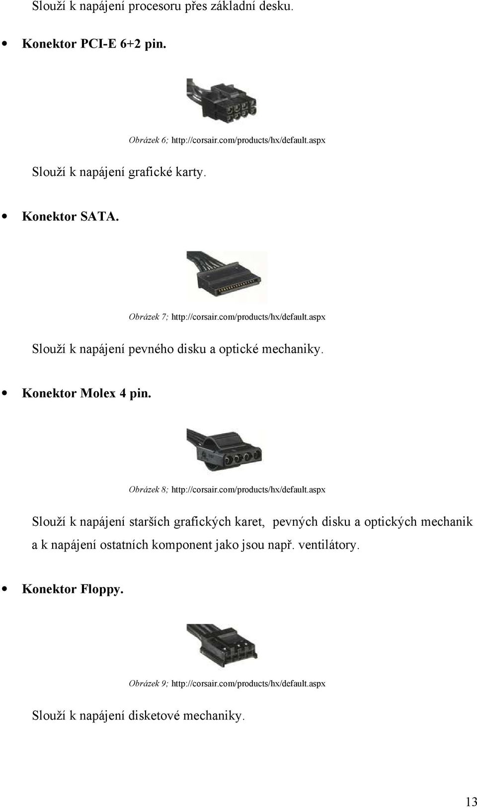 aspx Slouží k napájení pevného disku a optické mechaniky. Konektor Molex 4 pin. Obrázek 8; http://corsair.com/products/hx/default.