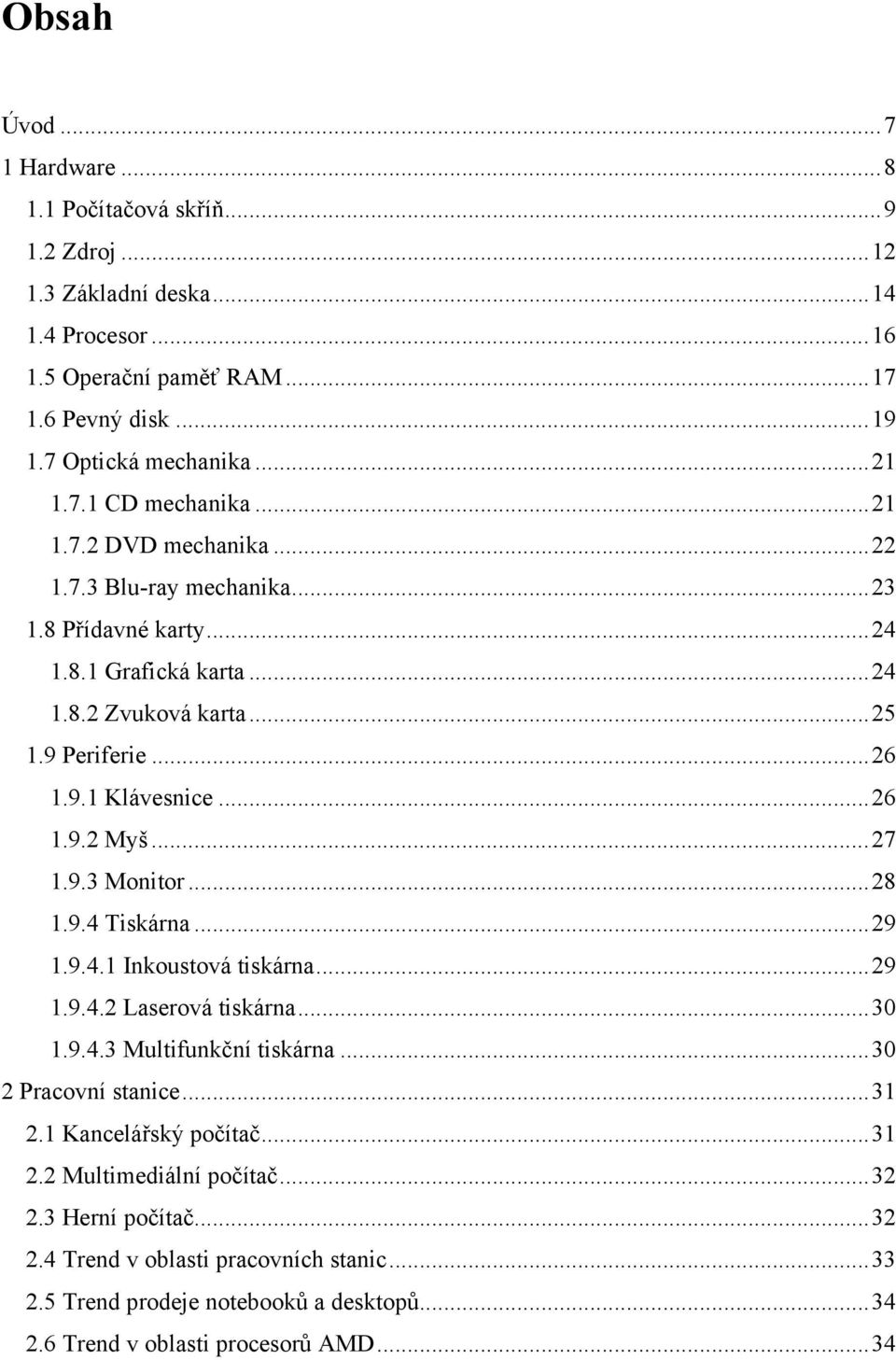 .. 26 1.9.2 Myš... 27 1.9.3 Monitor... 28 1.9.4 Tiskárna... 29 1.9.4.1 Inkoustová tiskárna... 29 1.9.4.2 Laserová tiskárna... 30 1.9.4.3 Multifunkční tiskárna... 30 2 Pracovní stanice... 31 2.