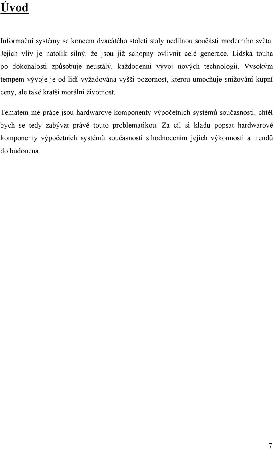 Vysokým tempem vývoje je od lidí vyžadována vyšší pozornost, kterou umocňuje snižování kupní ceny, ale také kratší morální životnost.