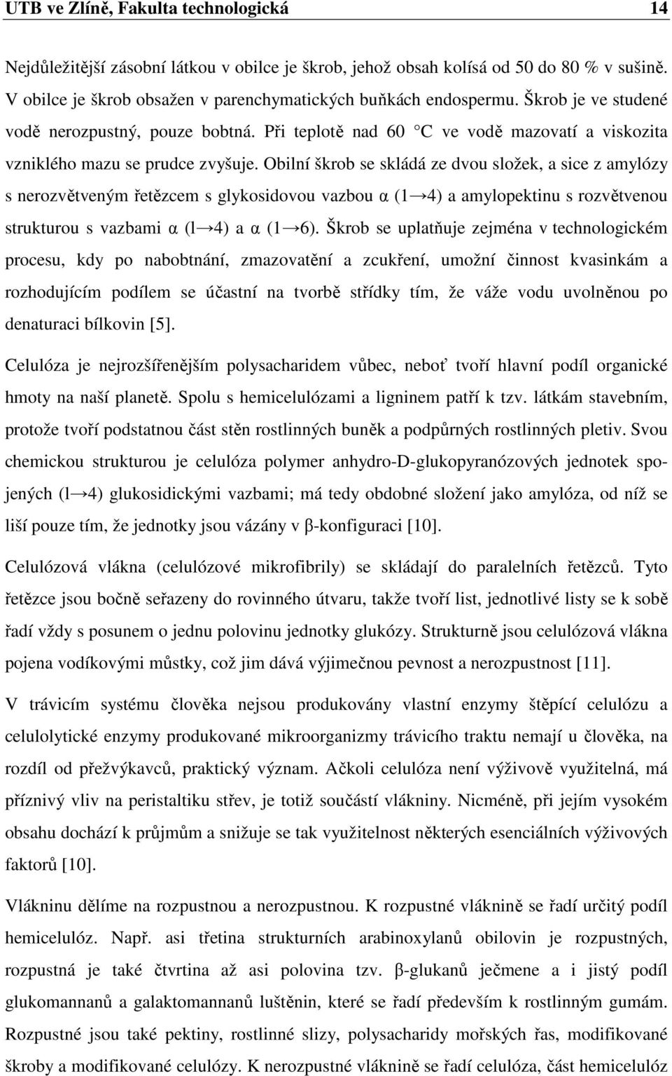 Obilní škrob se skládá ze dvou složek, a sice z amylózy s nerozvětveným řetězcem s glykosidovou vazbou α (1 4) a amylopektinu s rozvětvenou strukturou s vazbami α (l 4) a α (1 6).