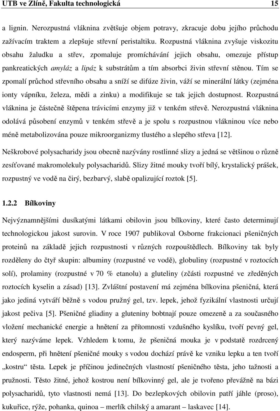 Tím se zpomalí průchod střevního obsahu a sníží se difúze živin, váží se minerální látky (zejména ionty vápníku, železa, mědi a zinku) a modifikuje se tak jejich dostupnost.