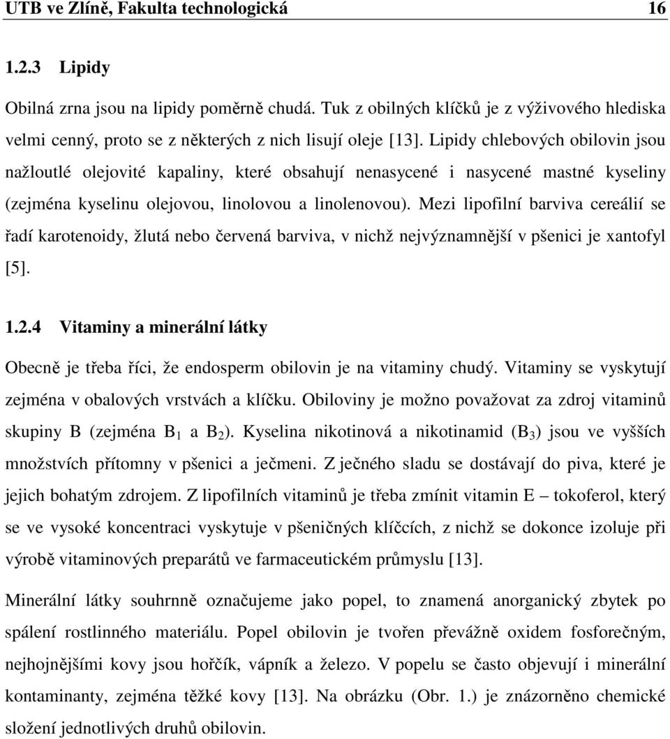 Mezi lipofilní barviva cereálií se řadí karotenoidy, žlutá nebo červená barviva, v nichž nejvýznamnější v pšenici je xantofyl [5]. 1.2.