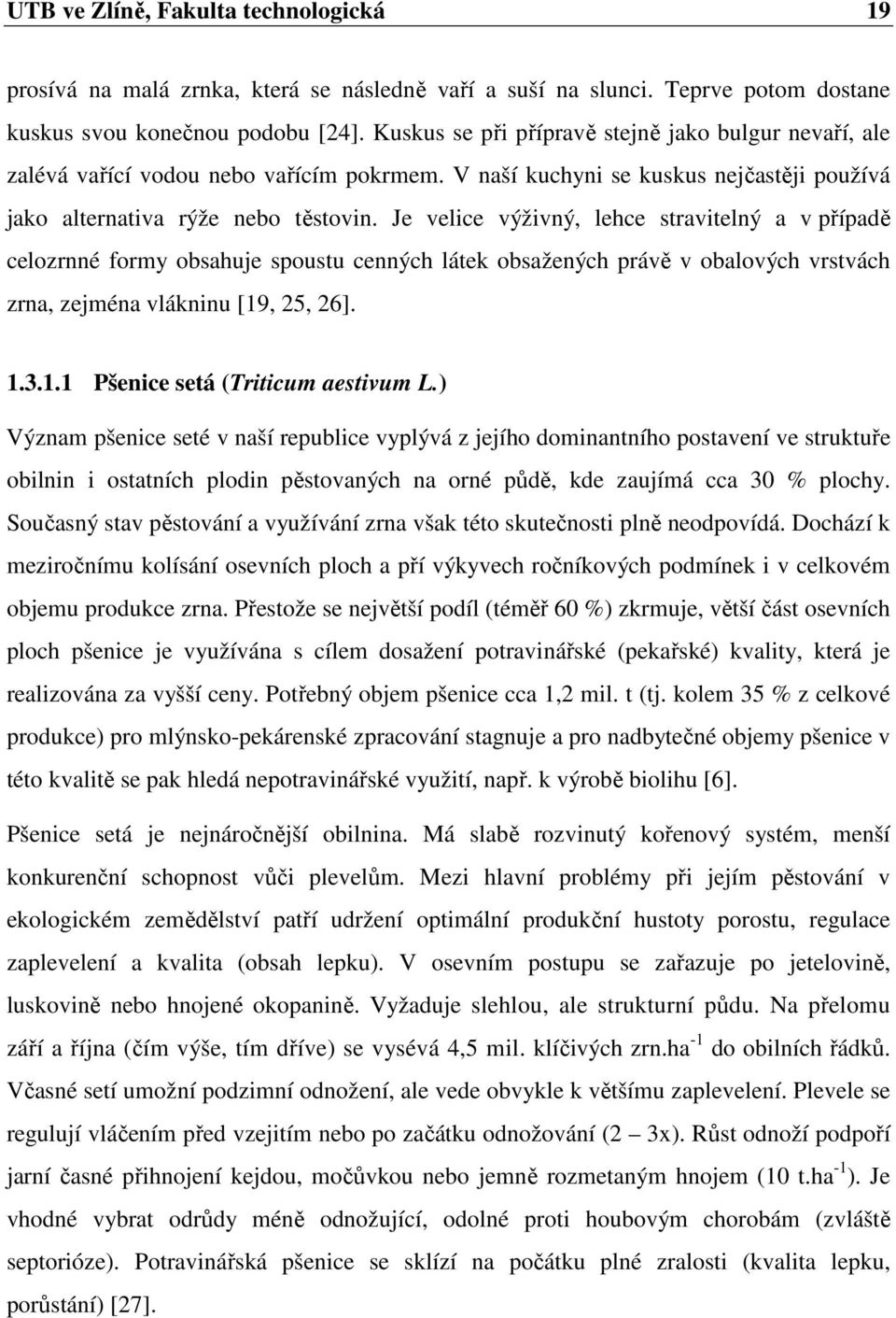 Je velice výživný, lehce stravitelný a v případě celozrnné formy obsahuje spoustu cenných látek obsažených právě v obalových vrstvách zrna, zejména vlákninu [19, 25, 26]. 1.3.1.1 Pšenice setá (Triticum aestivum L.