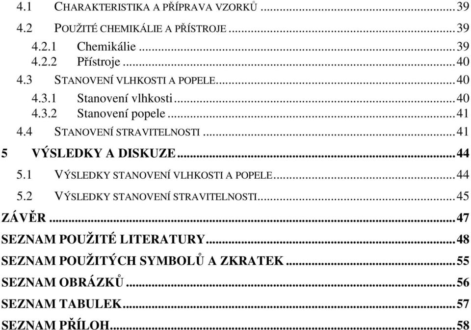 ..41 5 VÝSLEDKY A DISKUZE...44 5.1 VÝSLEDKY STANOVENÍ VLHKOSTI A POPELE...44 5.2 VÝSLEDKY STANOVENÍ STRAVITELNOSTI...45 ZÁVĚR.