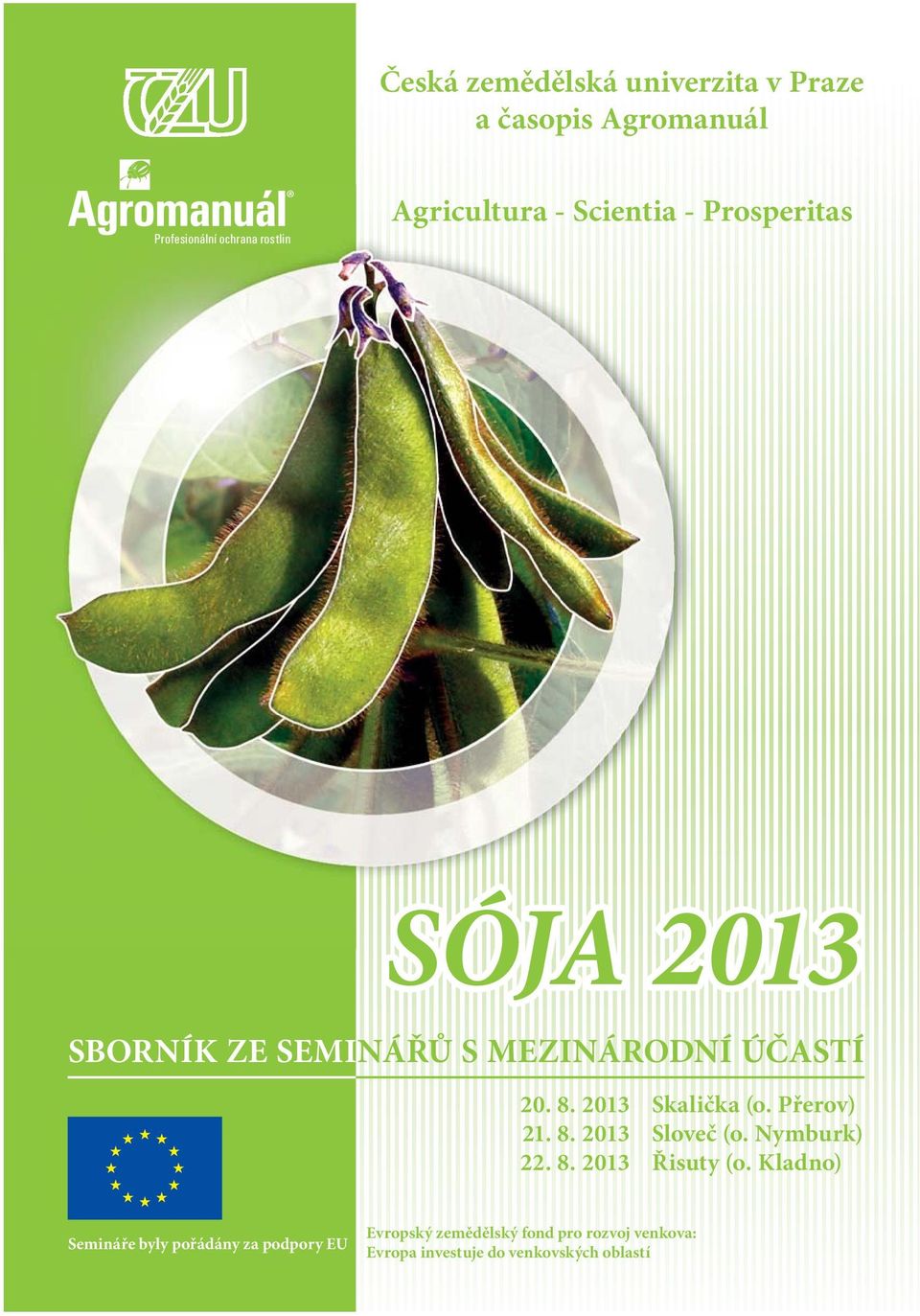 www.agromanual.cz E-mailem vydavatelstvi@kurent.cz Faxem 387 202 313 Telefonicky 9-14 hod. 387 202 310 Semináře Sója 2013 jsou realizovány v rámci projektu č.