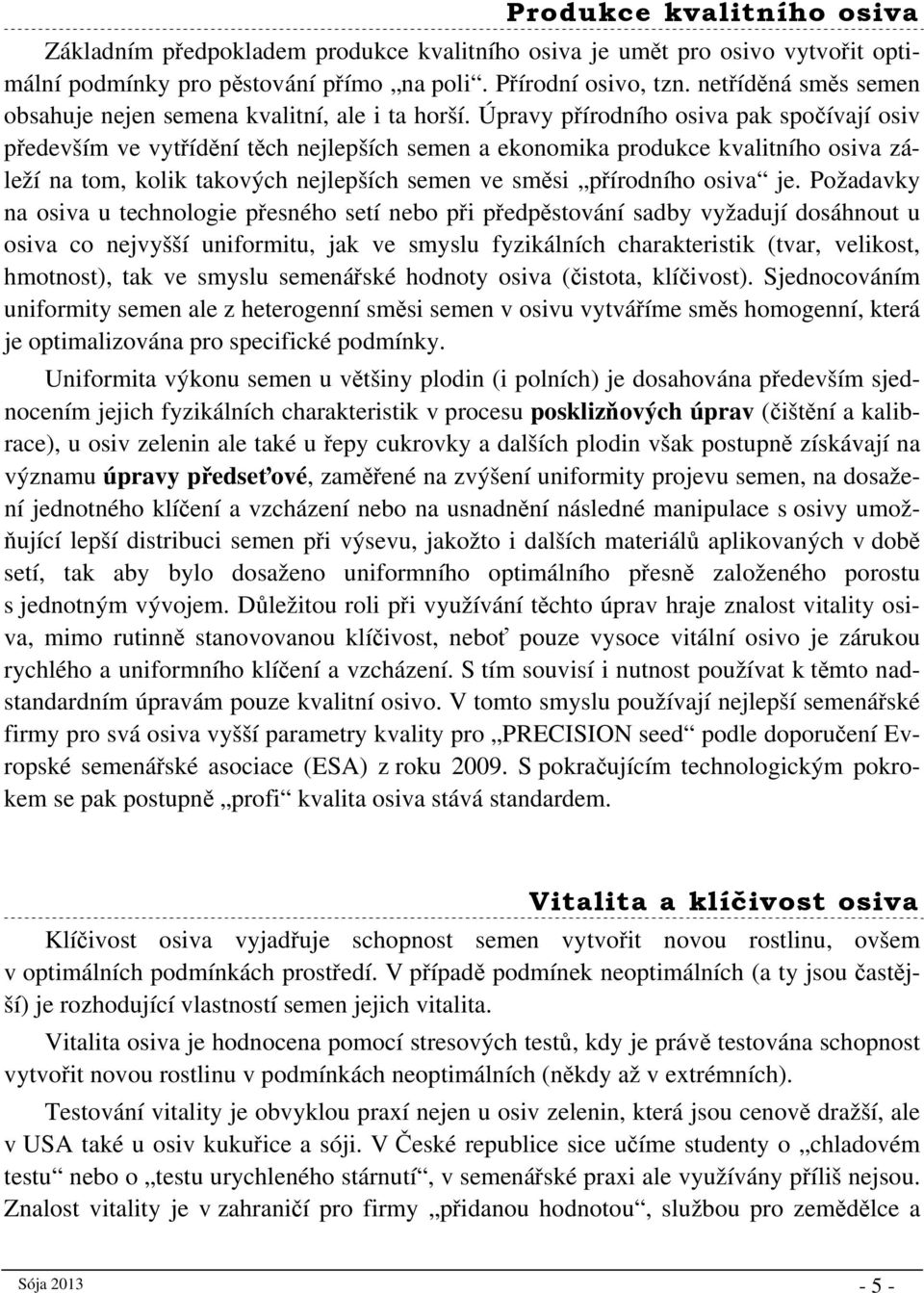 Úpravy přírodního osiva pak spočívají osiv především ve vytřídění těch nejlepších semen a ekonomika produkce kvalitního osiva záleží na tom, kolik takových nejlepších semen ve směsi přírodního osiva