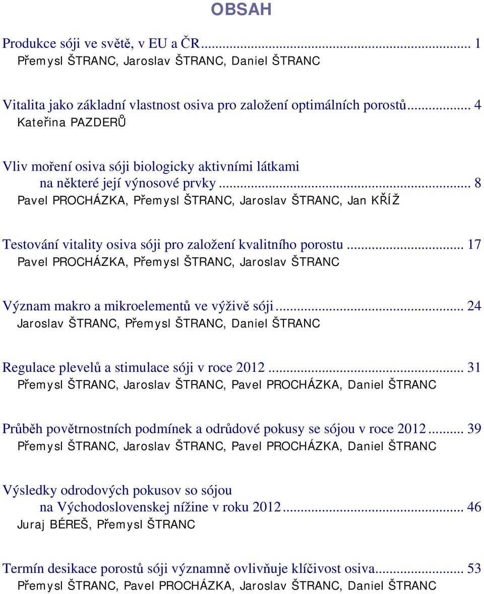 .. 8 Pavel PROCHÁZKA, Přemysl ŠTRANC, Jaroslav ŠTRANC, Jan KŘÍŽ Testování vitality osiva sóji pro založení kvalitního porostu.