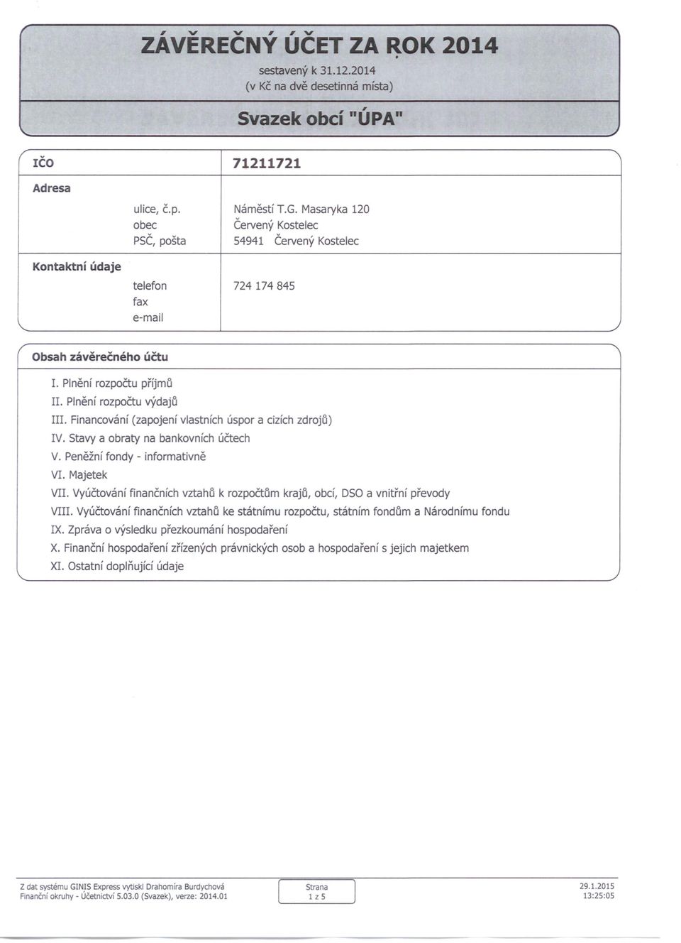 Financování (zapojení vlastních úspor a cizích zdrojů) IV. Stavy a obraty na bankovních účtech V. Peněžní fondy - informativně VI. Majetek VII.