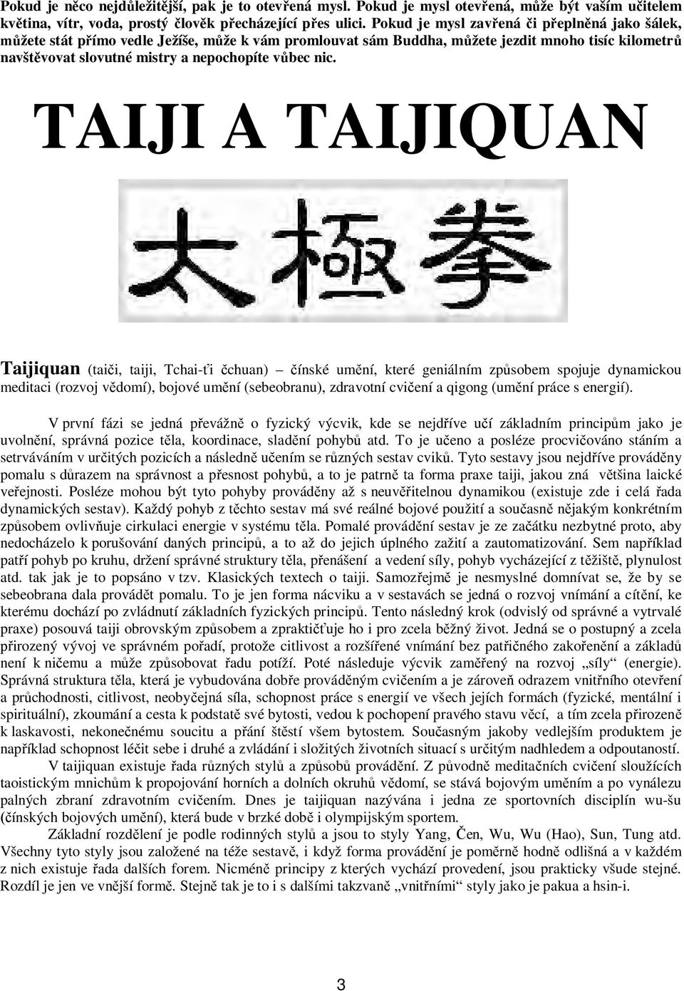 nic. TAIJI A TAIJIQUAN Taijiquan (taiči, taiji, Tchai-ťi čchuan) čínské umění, které geniálním způsobem spojuje dynamickou meditaci (rozvoj vědomí), bojové umění (sebeobranu), zdravotní cvičení a