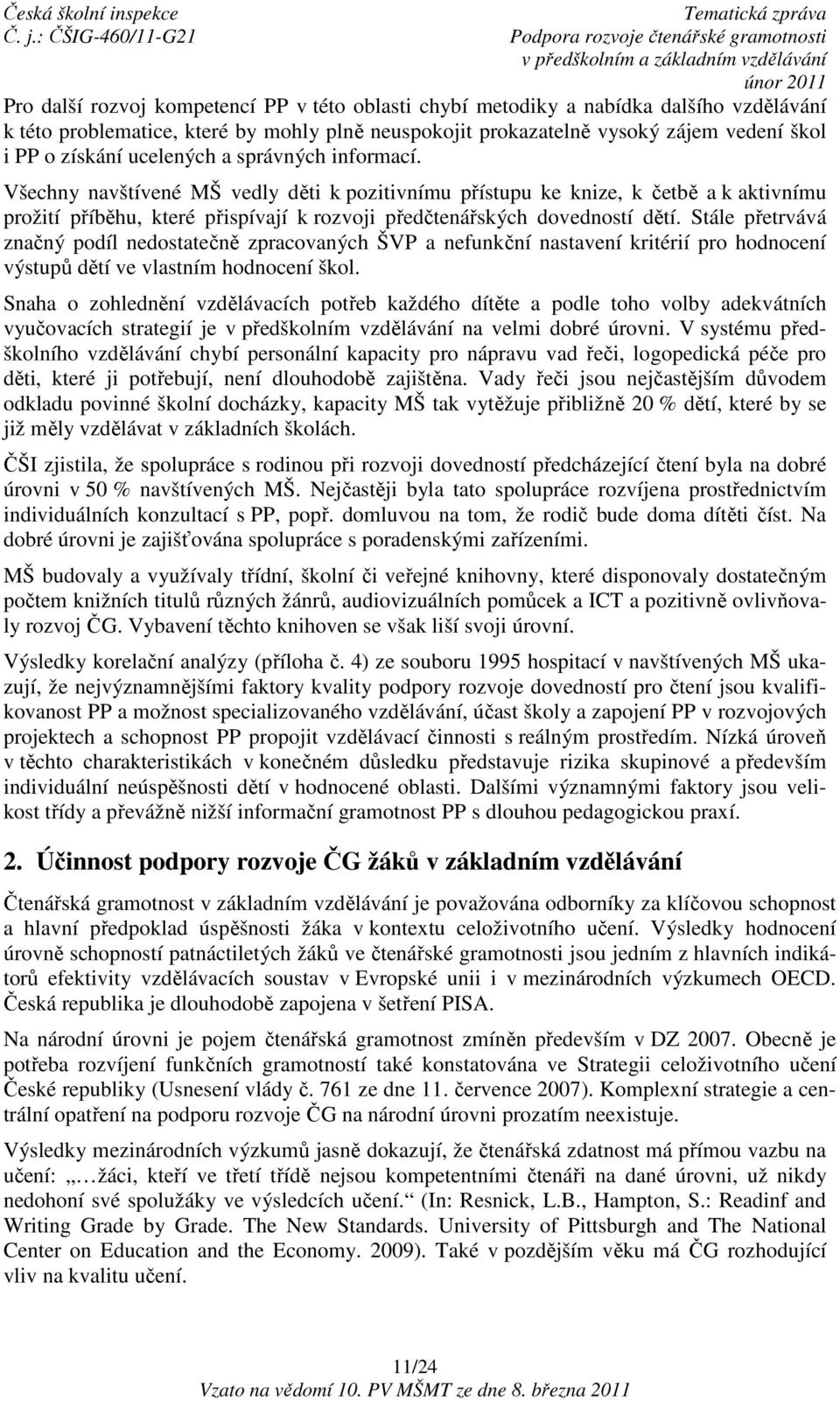 Stále přetrvává značný podíl nedostatečně zpracovaných ŠVP a nefunkční nastavení kritérií pro hodnocení výstupů dětí ve vlastním hodnocení škol.