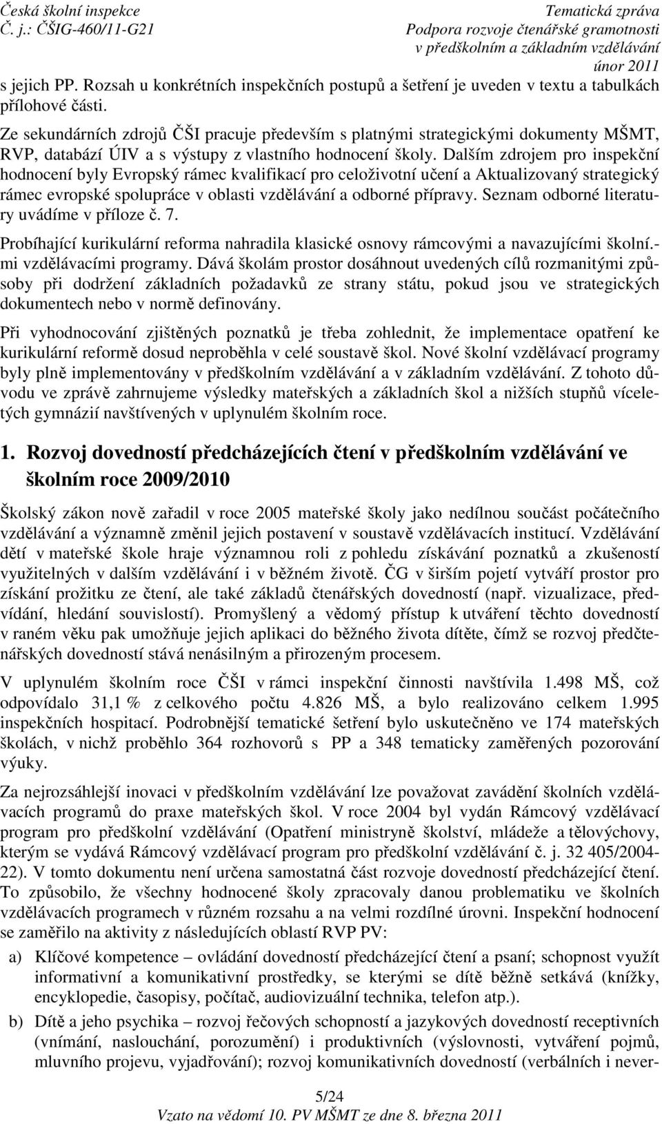 Dalším zdrojem pro inspekční hodnocení byly Evropský rámec kvalifikací pro celoživotní učení a Aktualizovaný strategický rámec evropské spolupráce v oblasti vzdělávání a odborné přípravy.