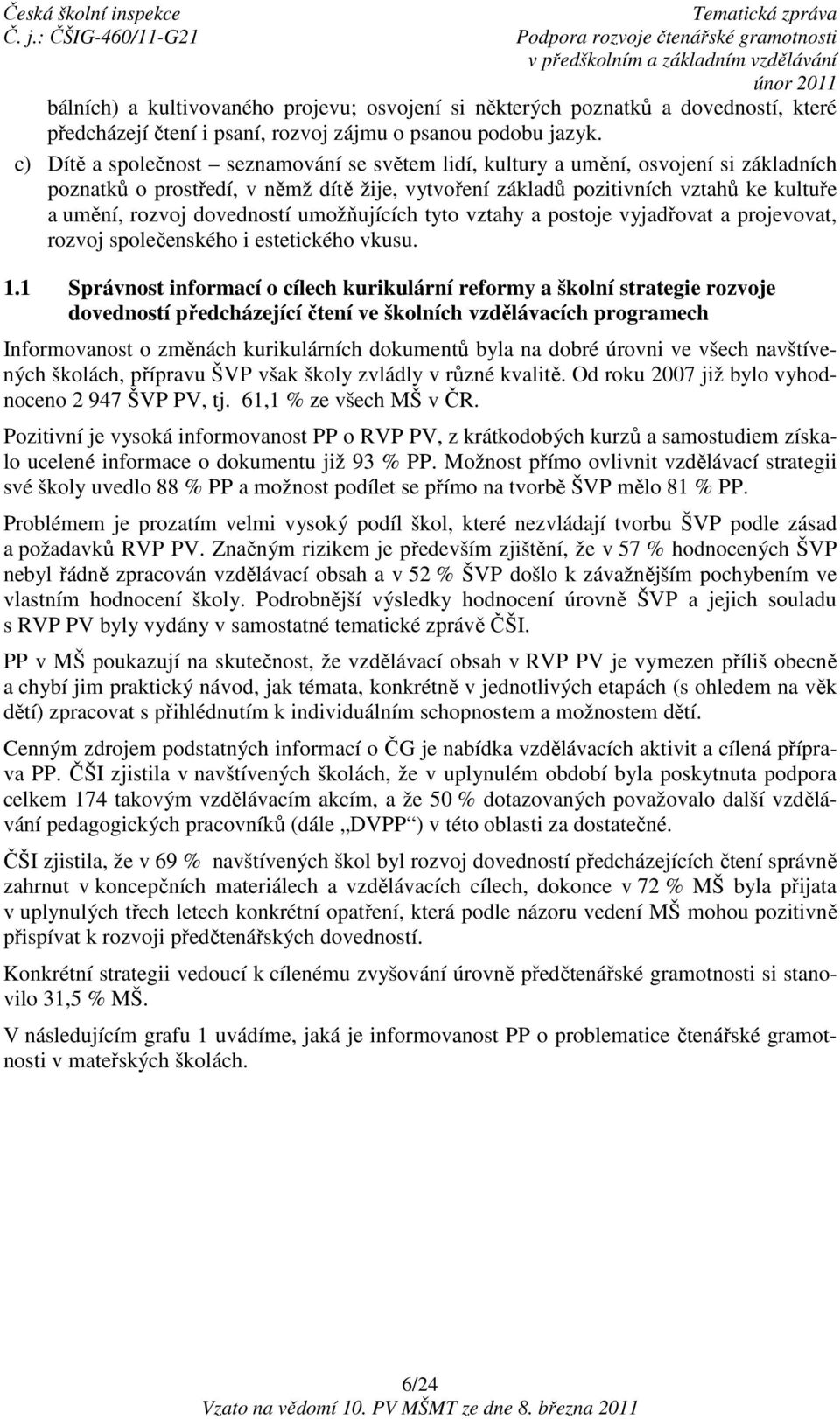 dovedností umožňujících tyto vztahy a postoje vyjadřovat a projevovat, rozvoj společenského i estetického vkusu. 1.