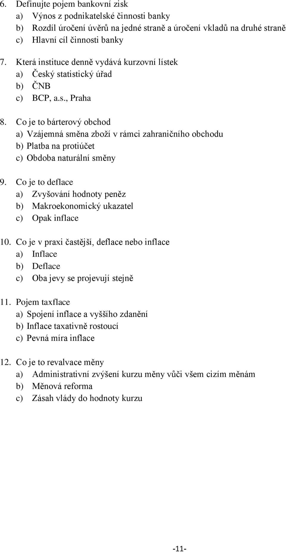 Co je to bárterový obchod a) Vzájemná směna zboţí v rámci zahraničního obchodu b) Platba na protiúčet c) Obdoba naturální směny 9.