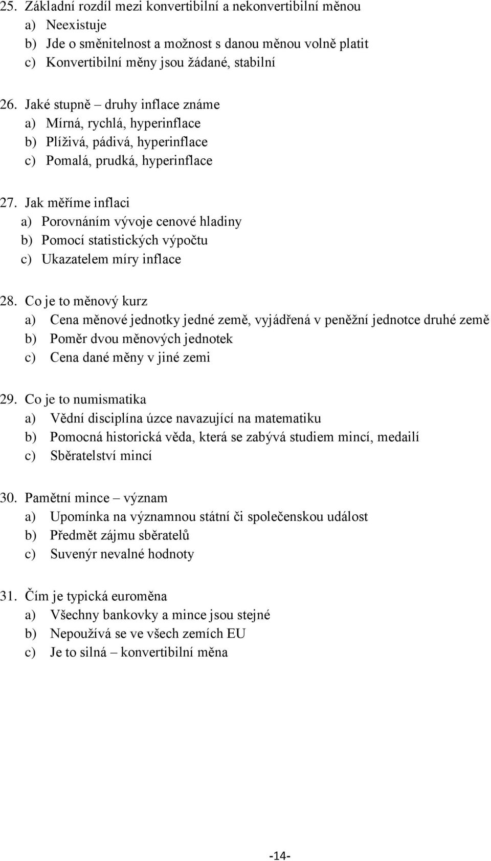 Jak měříme inflaci a) Porovnáním vývoje cenové hladiny b) Pomocí statistických výpočtu c) Ukazatelem míry inflace 28.