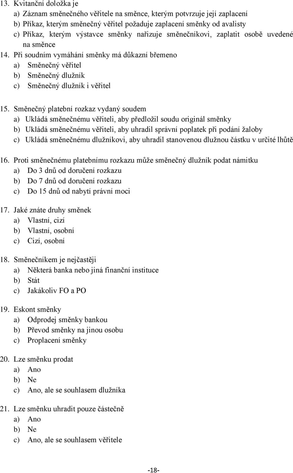 Směnečný platební rozkaz vydaný soudem a) Ukládá směnečnému věřiteli, aby předloţil soudu originál směnky b) Ukládá směnečnému věřiteli, aby uhradil správní poplatek při podání ţaloby c) Ukládá