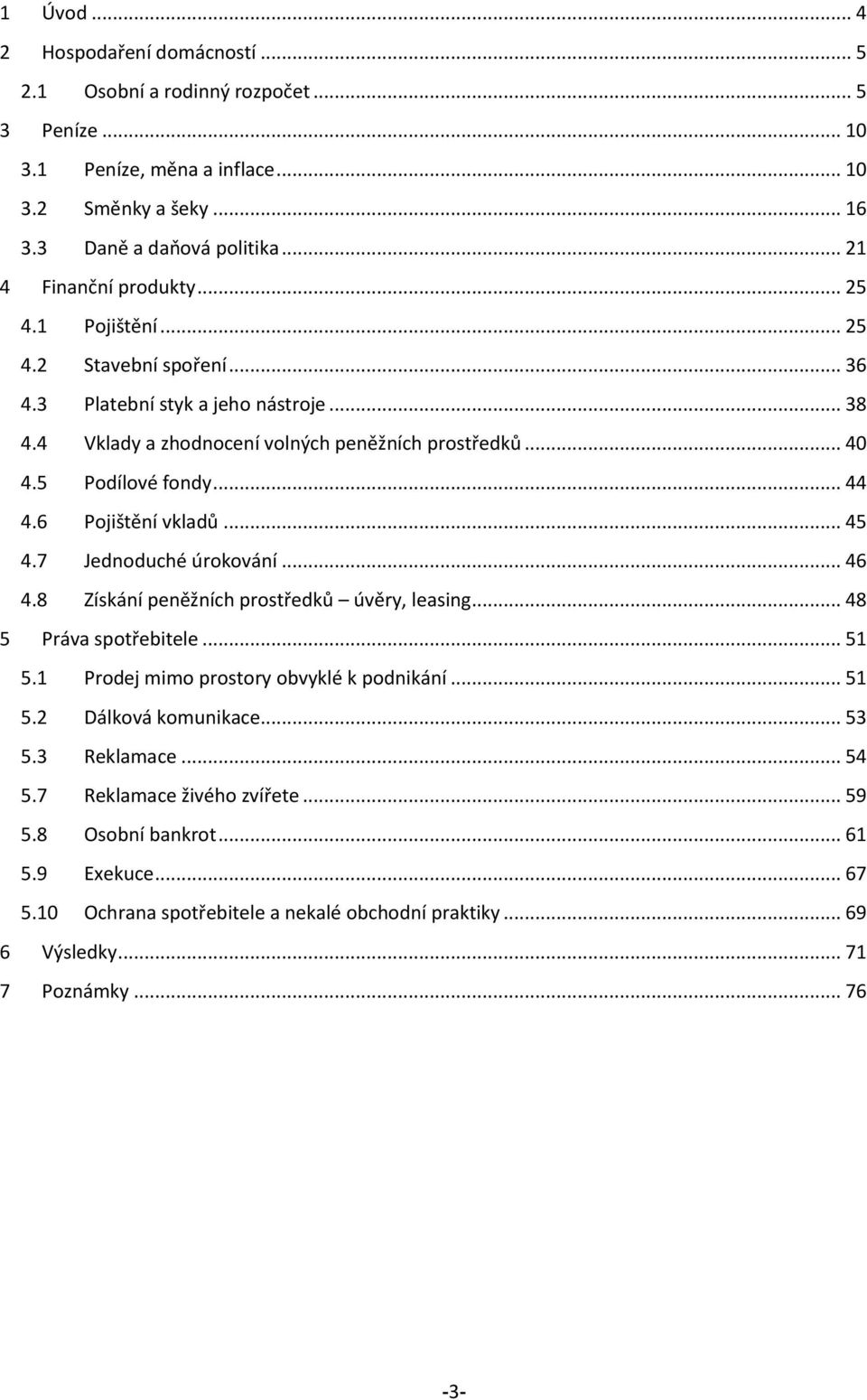 .. 44 4.6 Pojištění vkladů... 45 4.7 Jednoduché úrokování... 46 4.8 Získání peněžních prostředků úvěry, leasing... 48 5 Práva spotřebitele... 51 5.1 Prodej mimo prostory obvyklé k podnikání... 51 5.2 Dálková komunikace.