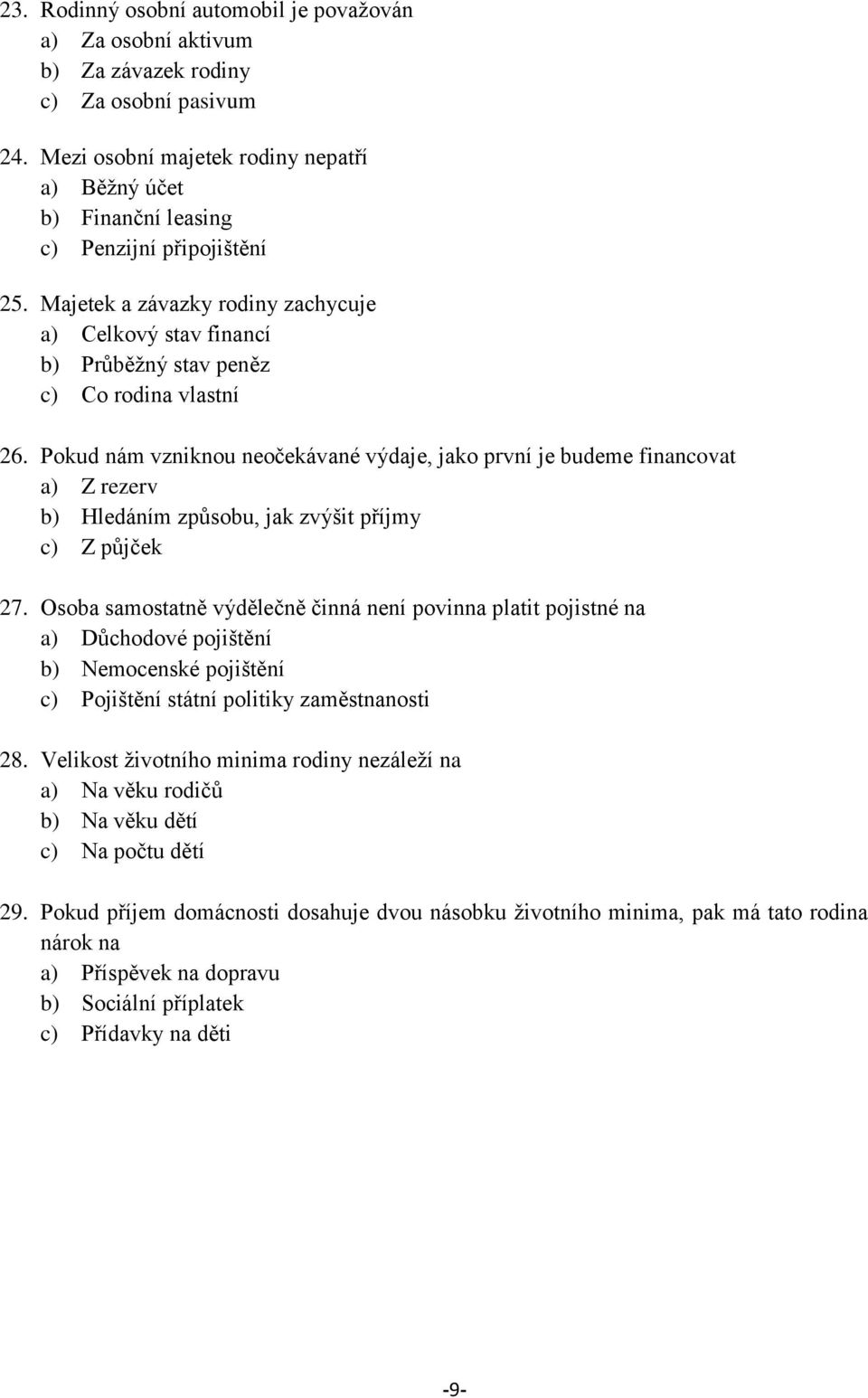 Majetek a závazky rodiny zachycuje a) Celkový stav financí b) Průběţný stav peněz c) Co rodina vlastní 26.