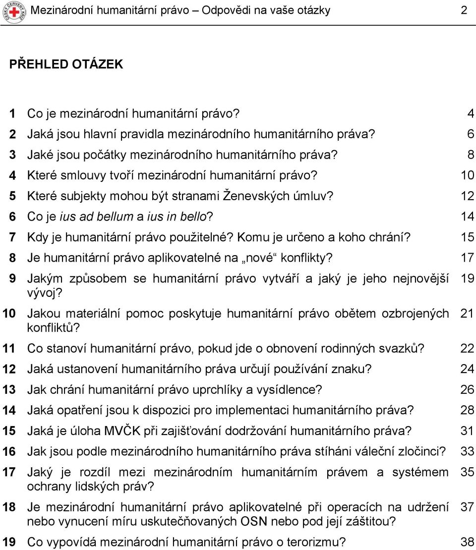 12 6 Co je ius ad bellum a ius in bello? 14 7 Kdy je humanitární právo použitelné? Komu je určeno a koho chrání? 15 8 Je humanitární právo aplikovatelné na nové konflikty?