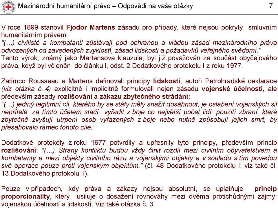 Tento výrok, známý jako Martensova klauzule, byl již považován za součást obyčejového práva, když byl včleněn do článku l, odst. 2 Dodatkového protokolu I z roku 1977.