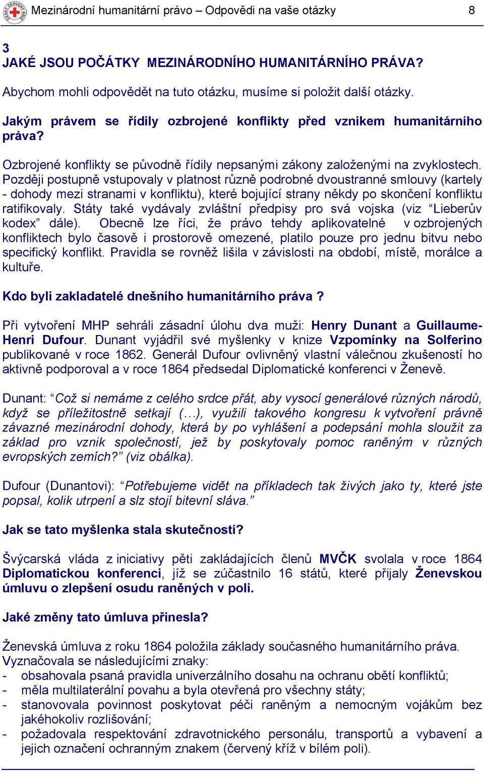 Později postupně vstupovaly v platnost různě podrobné dvoustranné smlouvy (kartely - dohody mezi stranami v konfliktu), které bojující strany někdy po skončení konfliktu ratifikovaly.