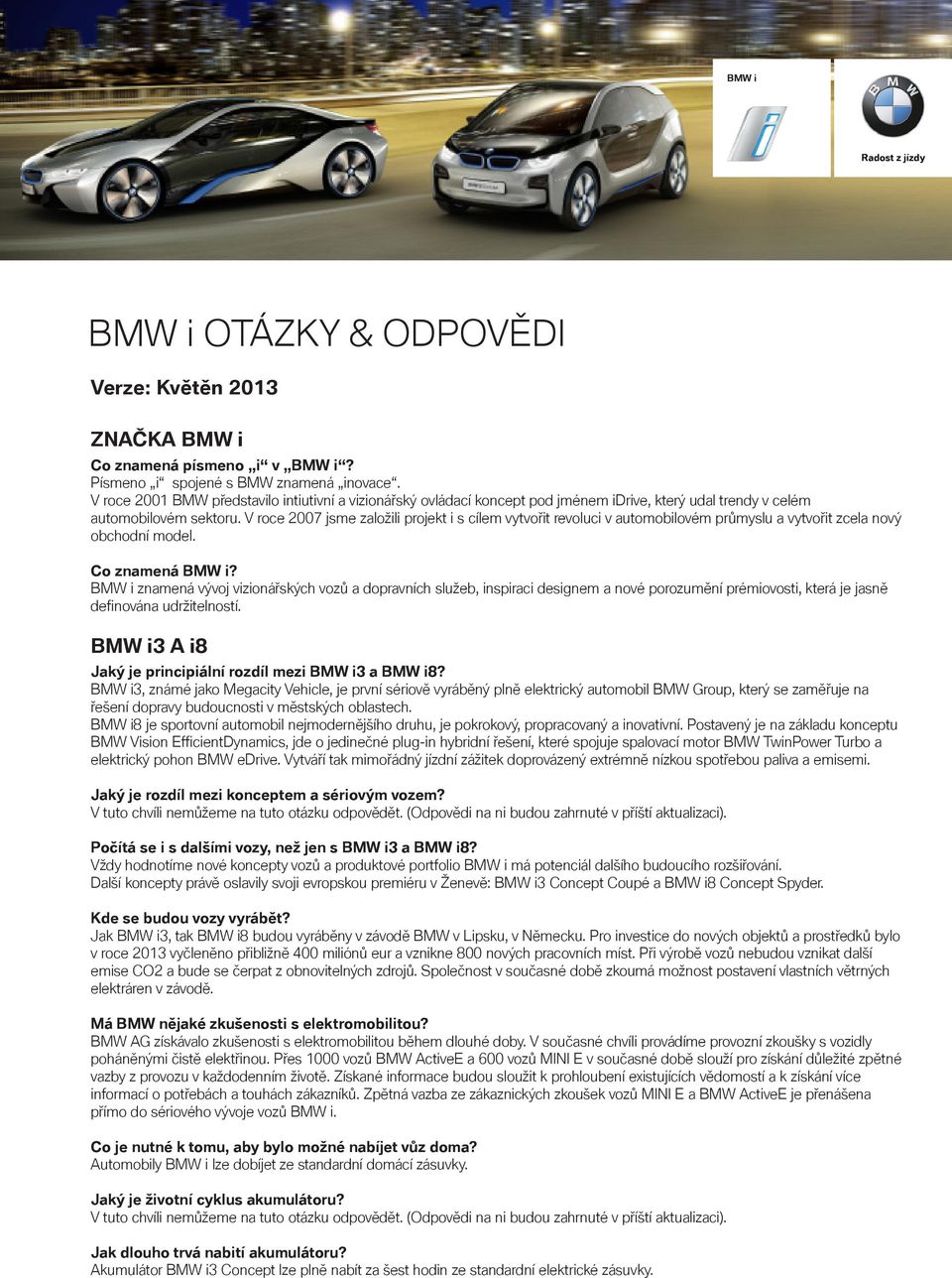 V roce 2007 jsme založili projekt i s cílem vytvořit revoluci v automobilovém průmyslu a vytvořit zcela nový obchodní model. Co znamená BMW i?