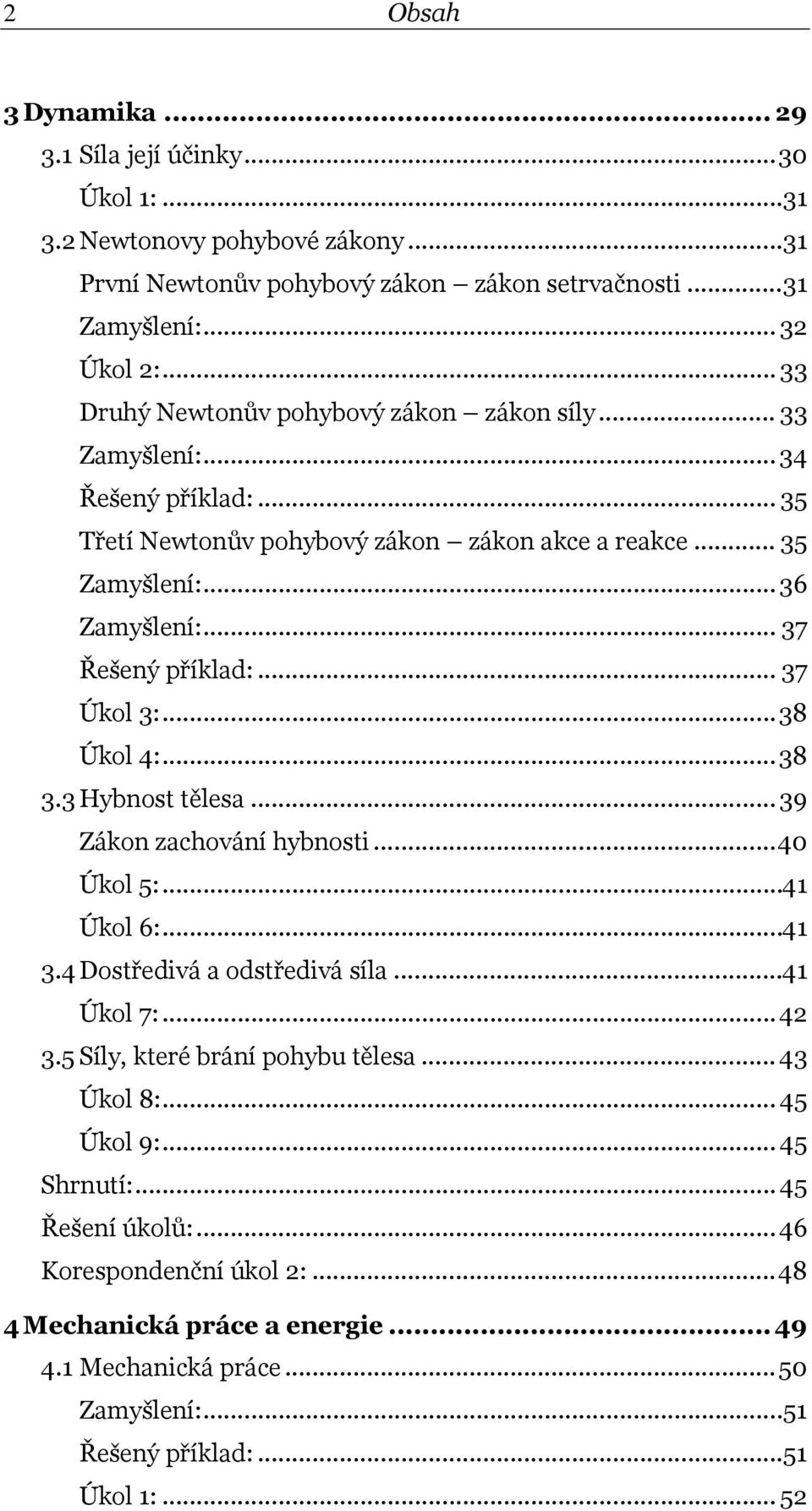 .. 37 Řešený příklad:... 37 Úkol 3:...38 Úkol 4:...38 3.3 Hybnost tělesa... 39 Zákon zachování hybnosti...40 Úkol 5:...4 Úkol 6:...4 3.4 Dostředivá a odstředivá síla...4 Úkol 7:...4 3.5 Síly, které brání pohybu tělesa.